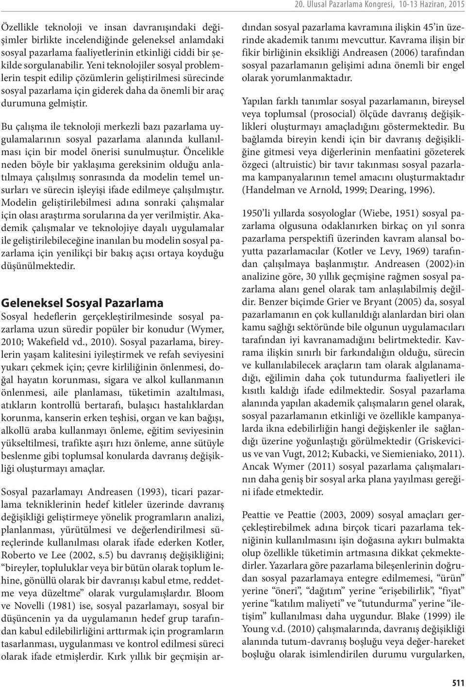 Bu çalışma ile teknoloji merkezli bazı pazarlama uygulamalarının sosyal pazarlama alanında kullanılması için bir model önerisi sunulmuştur.