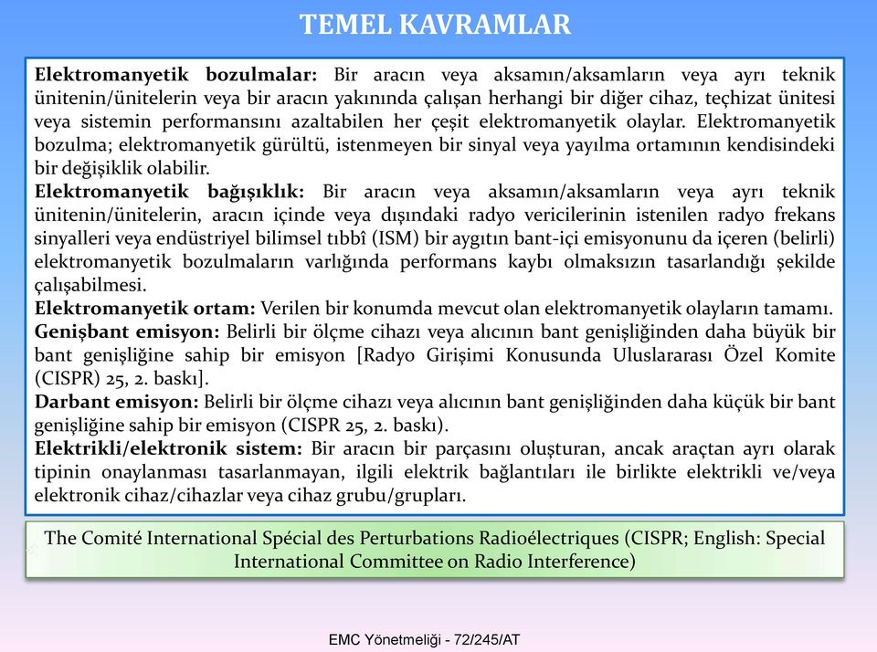 Elektromanyetik bozulma; elektromanyetik gürültü, istenmeyen bir sinyal veya yayılma ortamının kendisindeki bir değişiklik olabilir.