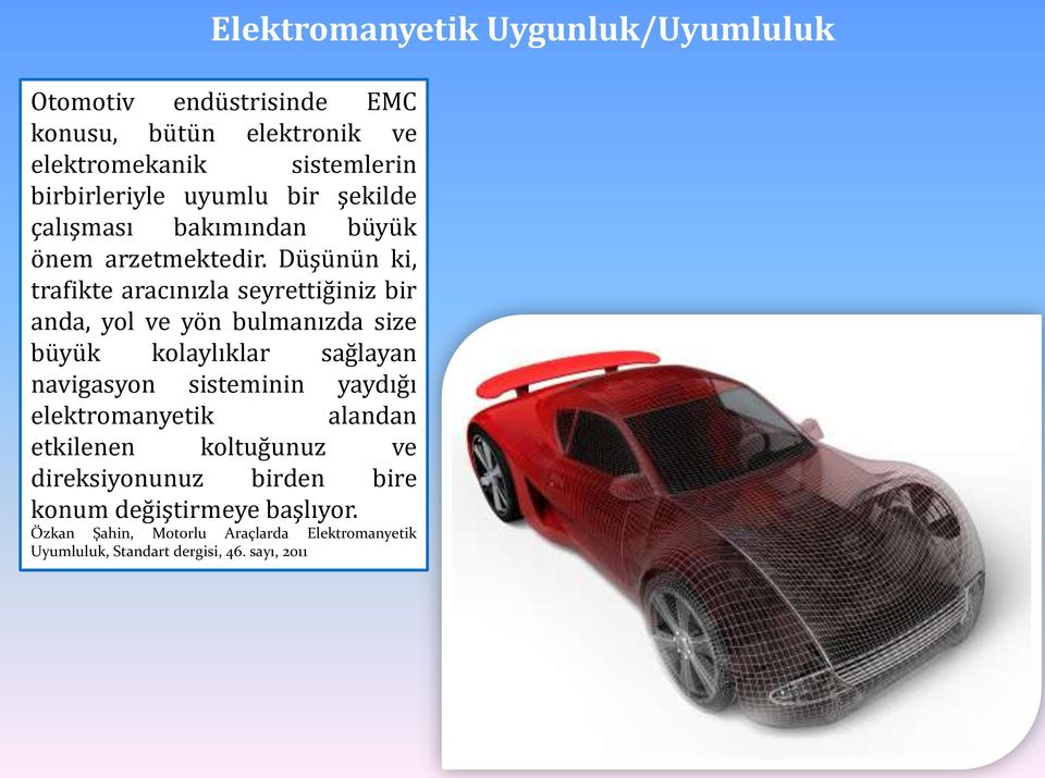 Düşünün ki, trafikte aracınızla seyrettiğiniz bir anda, yol ve yön bulmanızda size büyük kolaylıklar sağlayan navigasyon sisteminin