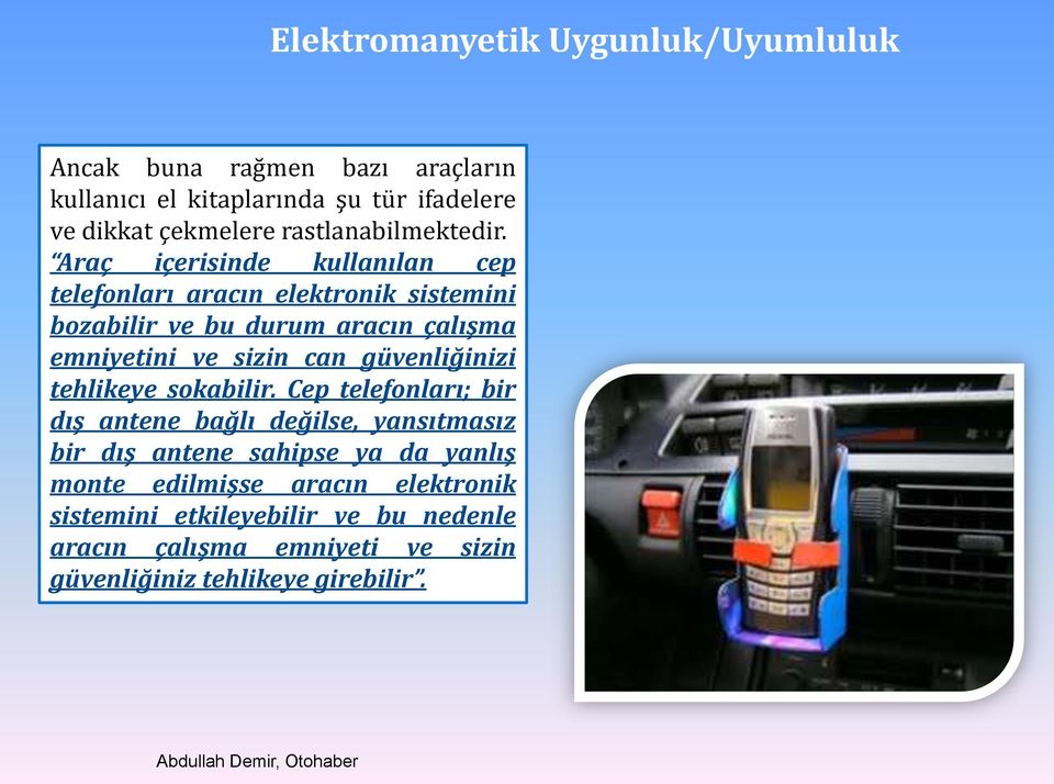 Araç içerisinde kullanılan cep telefonları aracın elektronik sistemini bozabilir ve bu durum aracın çalışma emniyetini ve sizin can