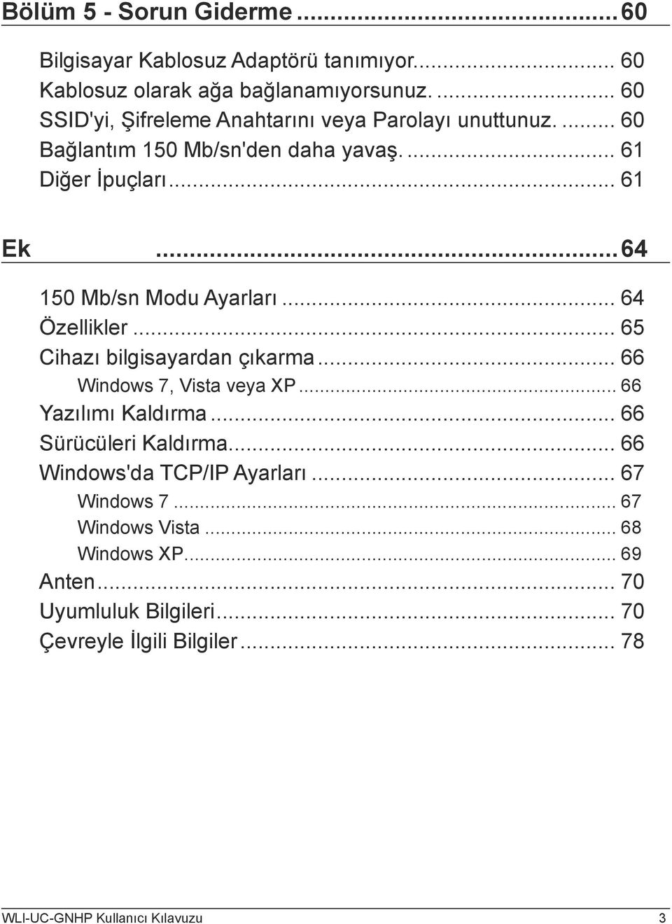 ..64 150 Mb/sn Modu Ayarları... 64 Özellikler... 65 Cihazı bilgisayardan çıkarma... 66 Windows 7, Vista veya XP... 66 Yazılımı Kaldırma.