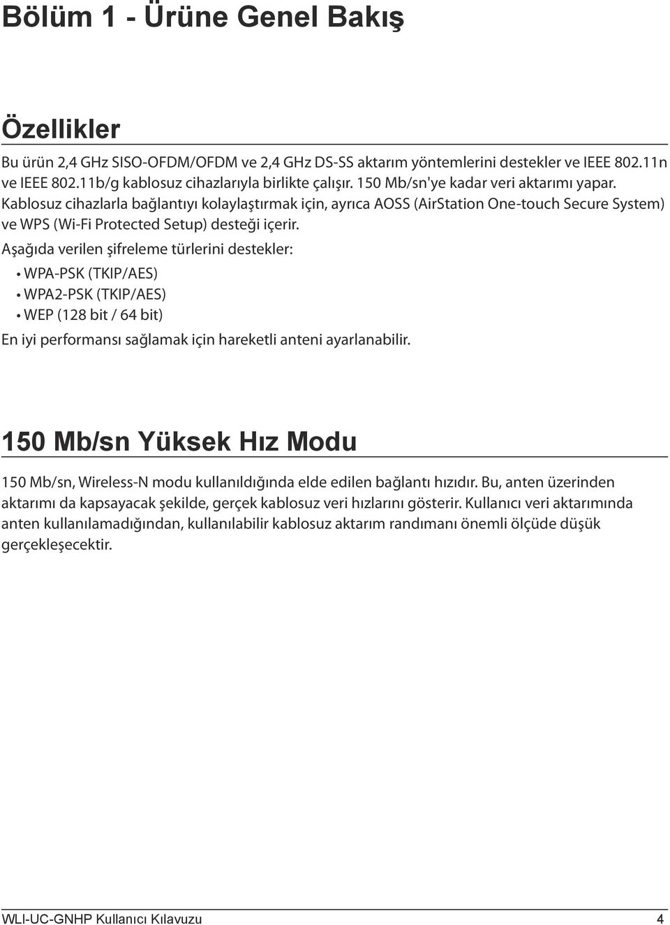 Aşağıda verilen şifreleme türlerini destekler: WPA-PSK (TKIP/AES) WPA2-PSK (TKIP/AES) WEP (128 bit / 64 bit) En iyi performansı sağlamak için hareketli anteni ayarlanabilir.