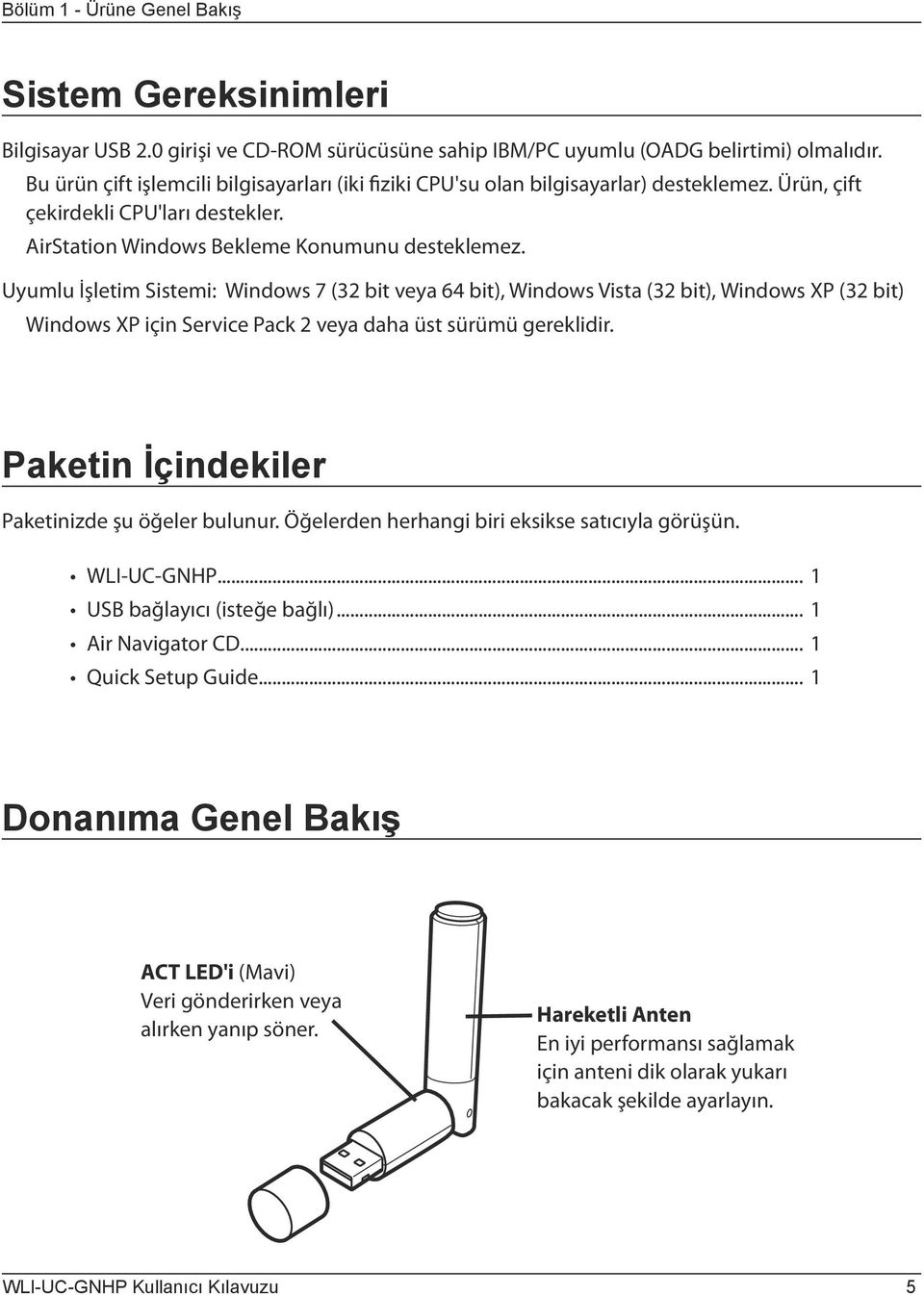 Uyumlu İşletim Sistemi: Windows 7 (32 bit veya 64 bit), Windows Vista (32 bit), Windows XP (32 bit) Windows XP için Service Pack 2 veya daha üst sürümü gereklidir.