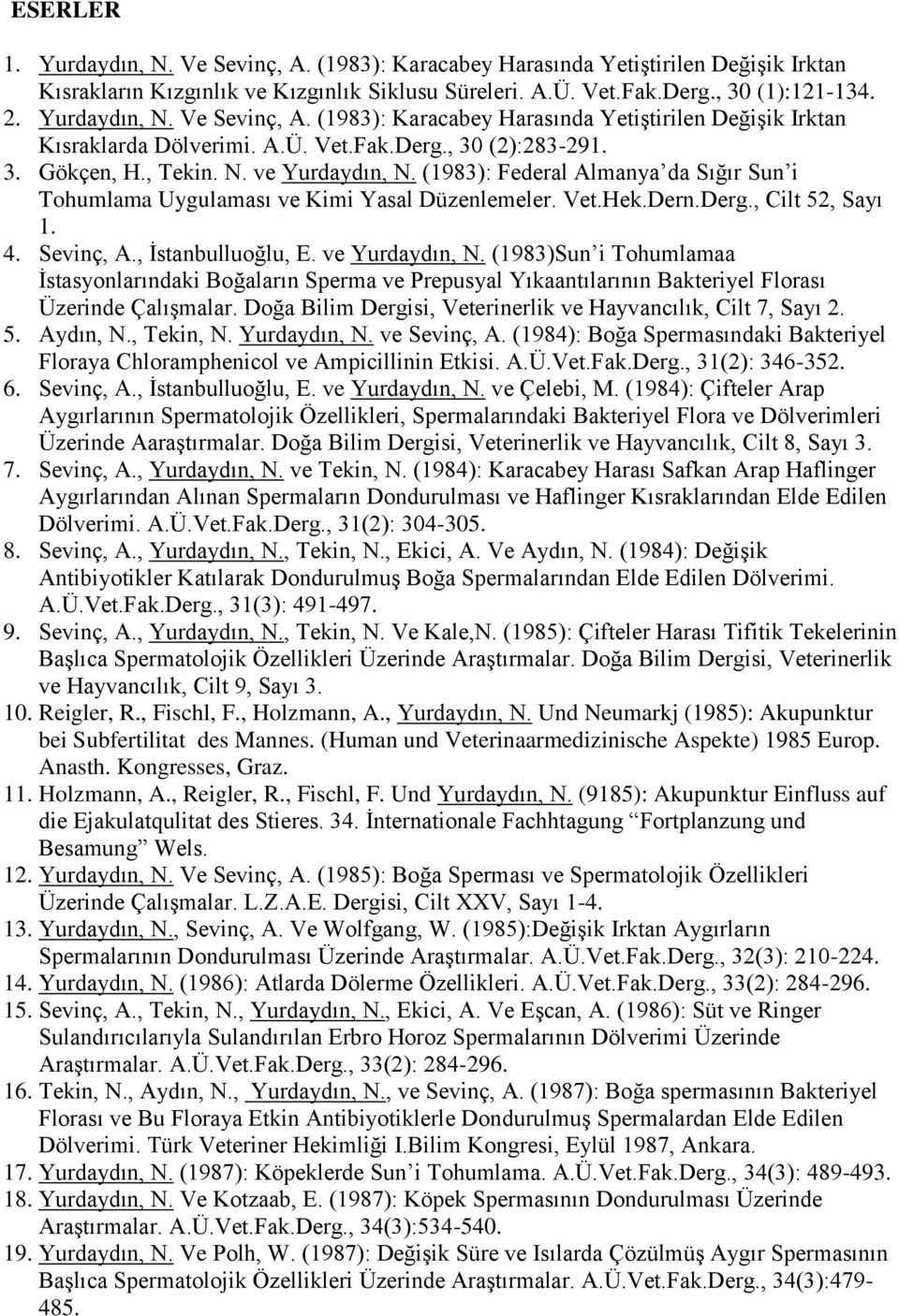 4. Sevinç, A., İstanbulluoğlu, E. ve Yurdaydın, N. (1983)Sun i Tohumlamaa İstasyonlarındaki Boğaların Sperma ve Prepusyal Yıkaantılarının Bakteriyel Florası Üzerinde Çalışmalar.