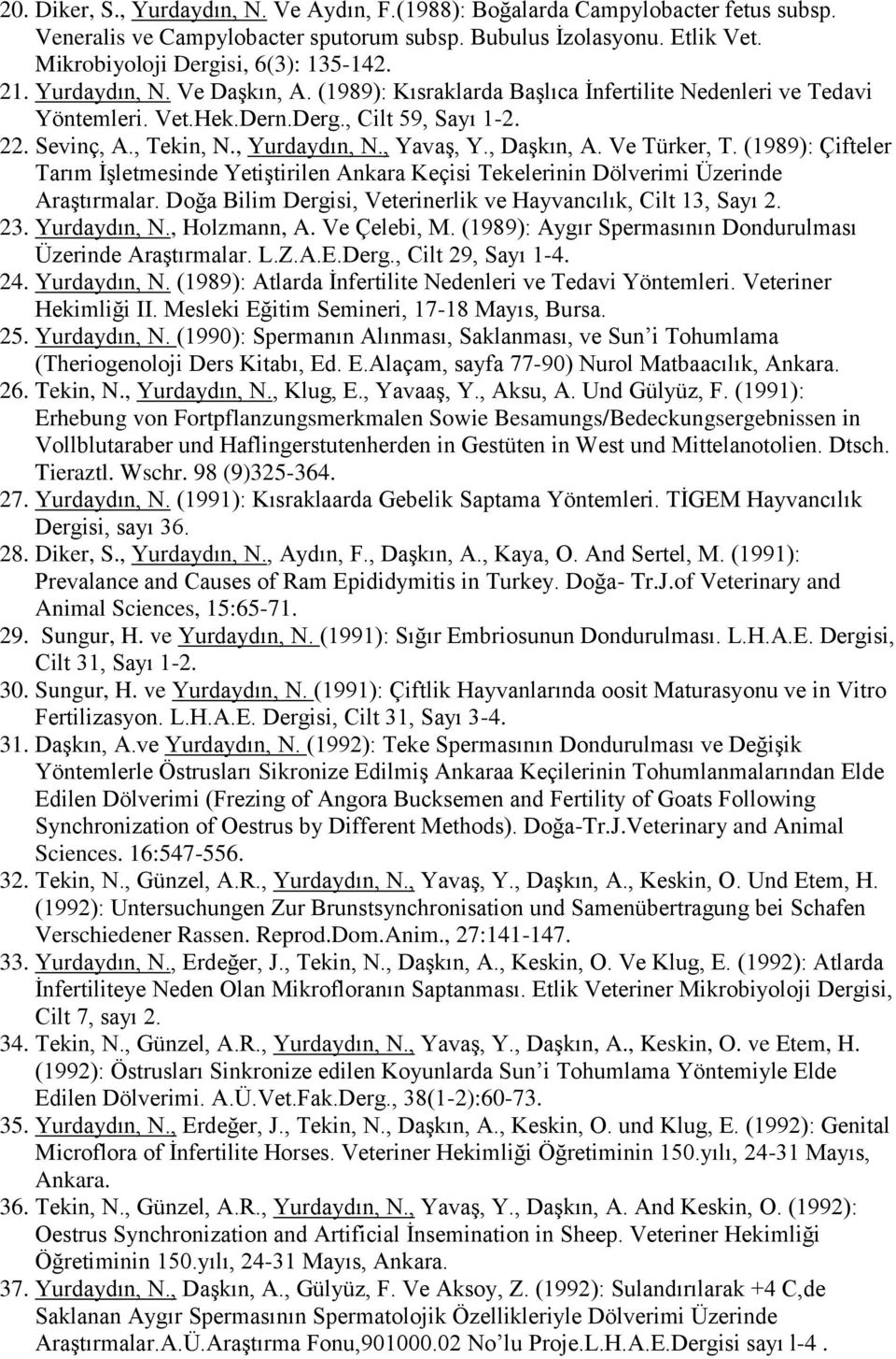 , Daşkın, A. Ve Türker, T. (1989): Çifteler Tarım İşletmesinde Yetiştirilen Ankara Keçisi Tekelerinin Dölverimi Üzerinde Araştırmalar. Doğa Bilim Dergisi, Veterinerlik ve Hayvancılık, Cilt 13, Sayı 2.
