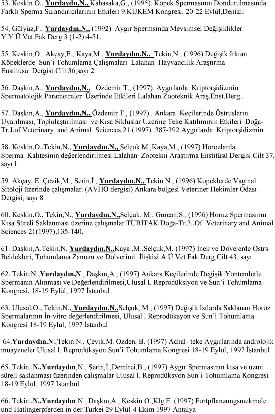 Değişik Irktan Köpeklerde Sun i Tohumlama Çalışmaları Lalahan Hayvancılık Araştırma Enstitüsü Dergisi Cilt 36,sayı 2. 56. Daşkın,A., Yurdaydın,N., Özdemir T., (1997).