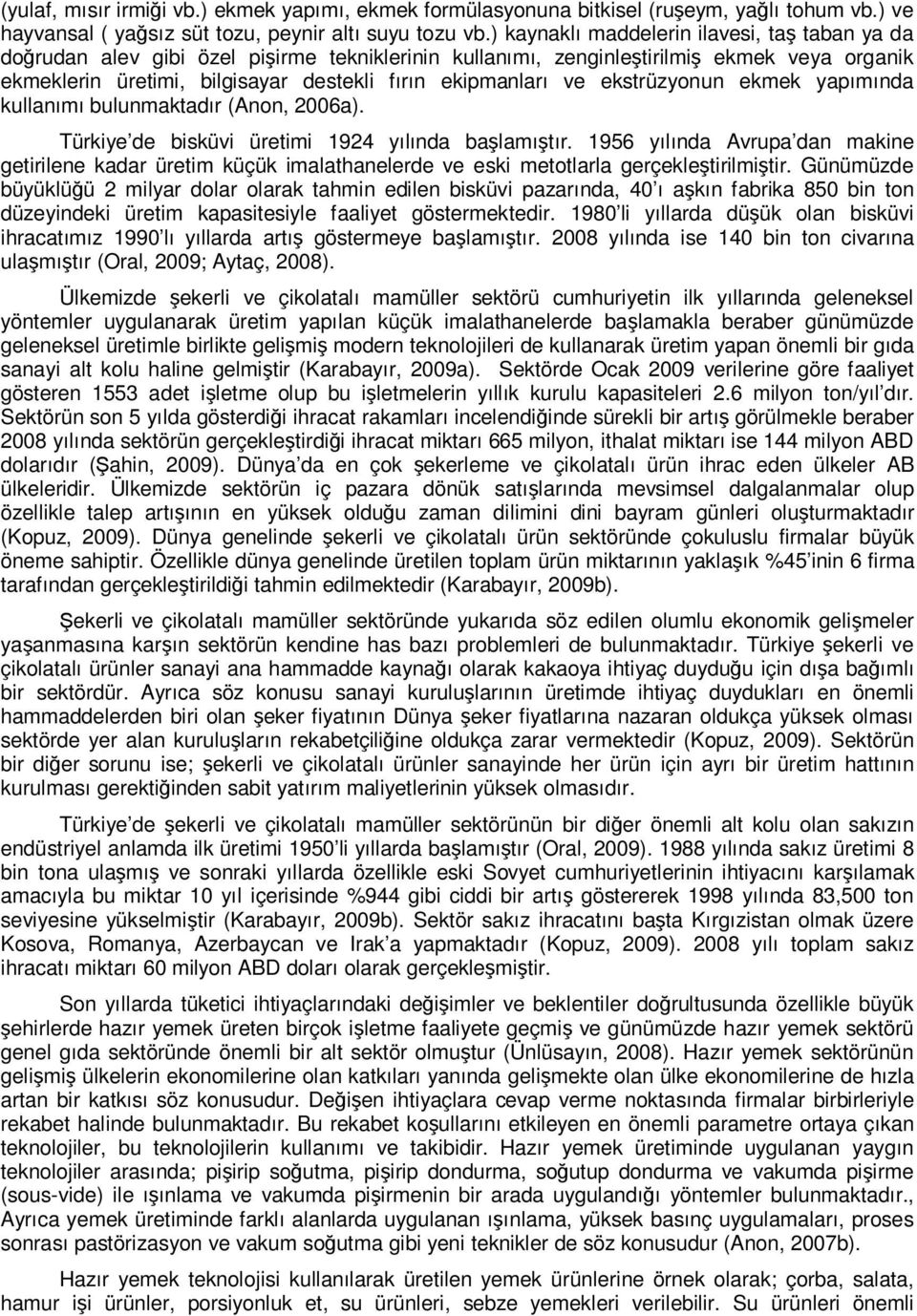 ve ekstrüzyonun ekmek yapımında kullanımı bulunmaktadır (Anon, 2006a). Türkiye de bisküvi üretimi 1924 yılında başlamıştır.