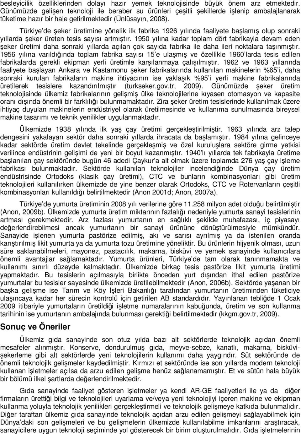 Türkiye de şeker üretimine yönelik ilk fabrika 1926 yılında faaliyete başlamış olup sonraki yıllarda şeker üreten tesis sayısı artmıştır.