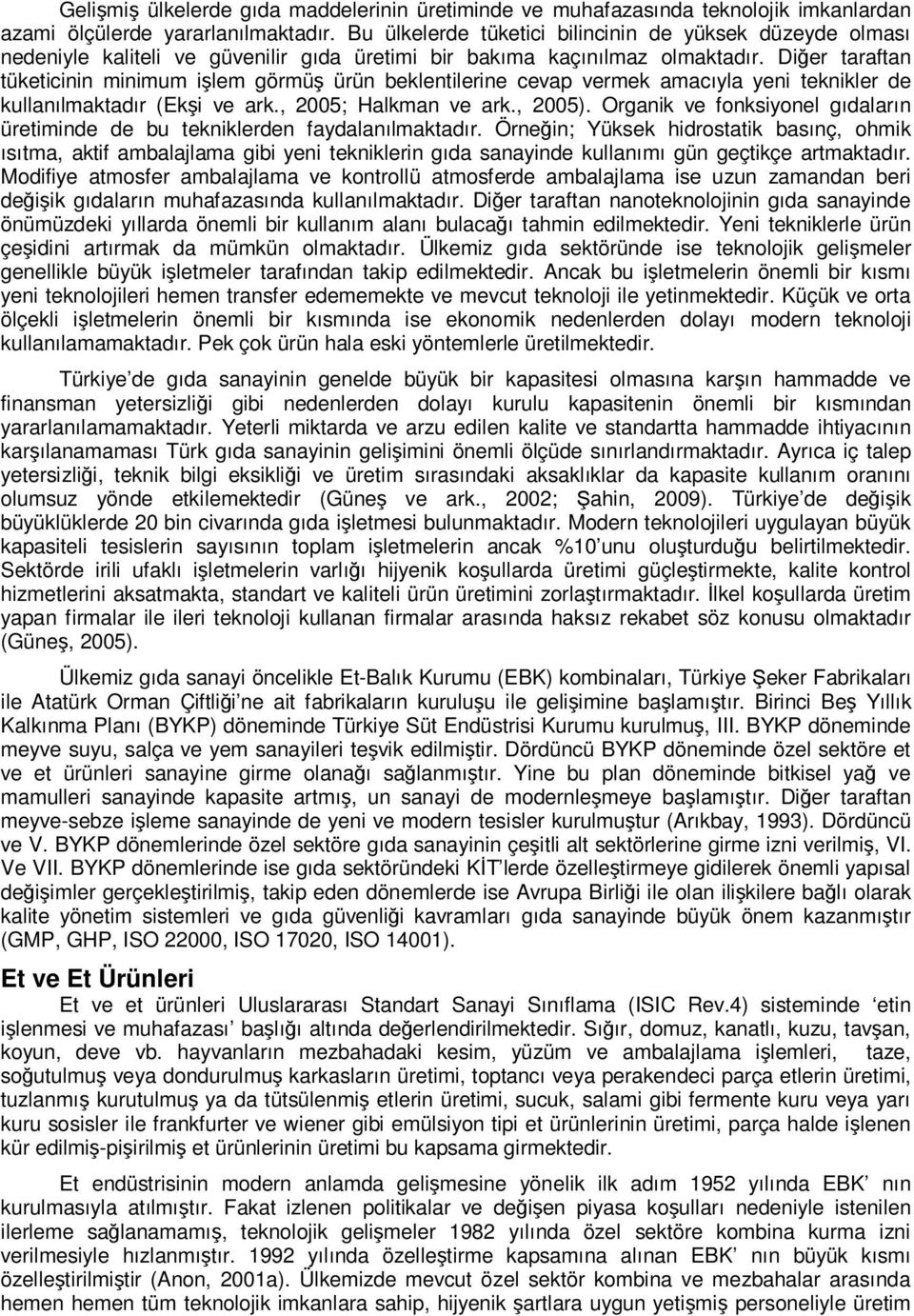 Diğer taraftan tüketicinin minimum işlem görmüş ürün beklentilerine cevap vermek amacıyla yeni teknikler de kullanılmaktadır (Ekşi ve ark., 2005; Halkman ve ark., 2005).