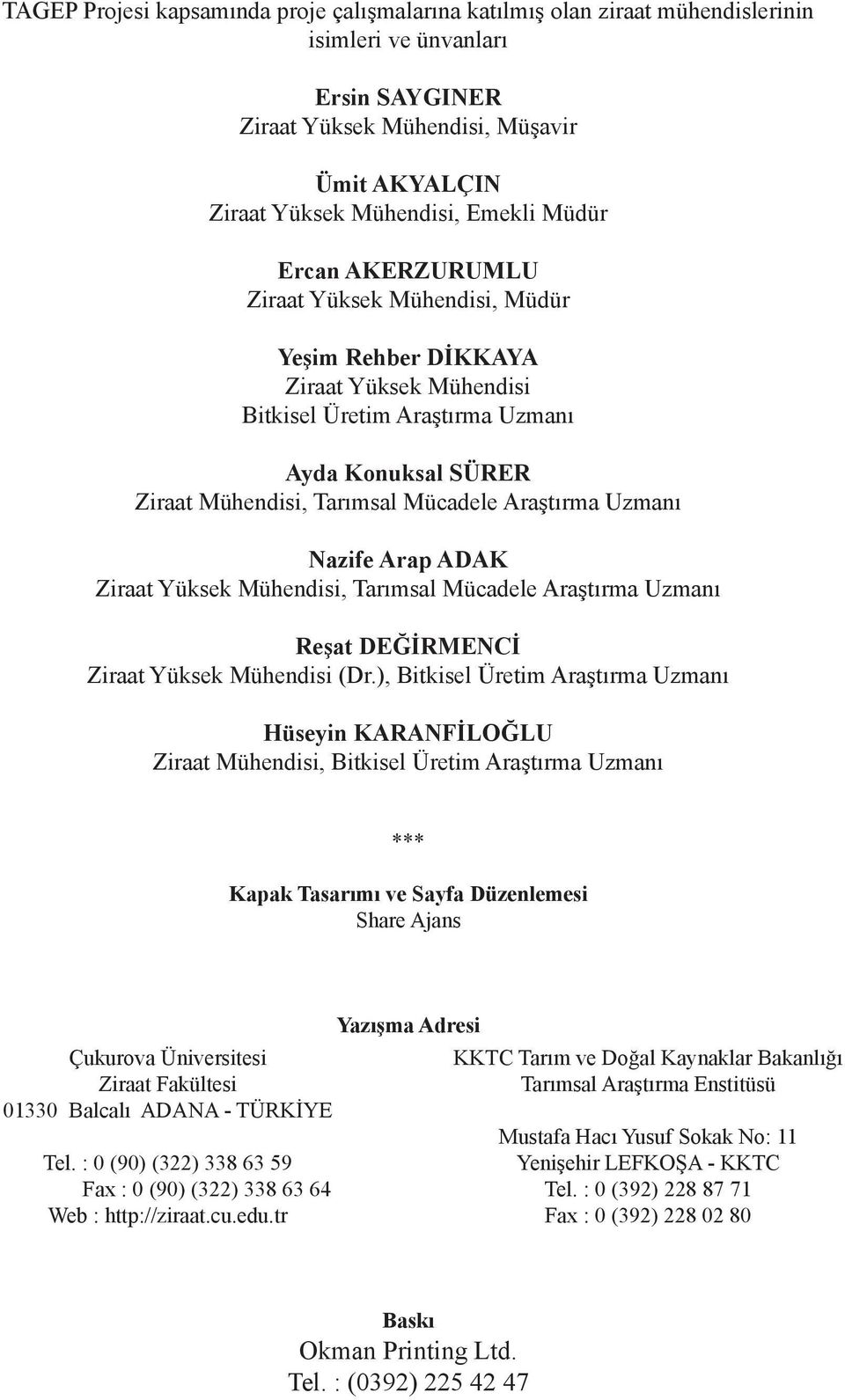 Uzmanı Nazife Arap ADAK Ziraat Yüksek Mühendisi, Tarımsal Mücadele Araştırma Uzmanı Reşat DEĞİRMENCİ Ziraat Yüksek Mühendisi (Dr.