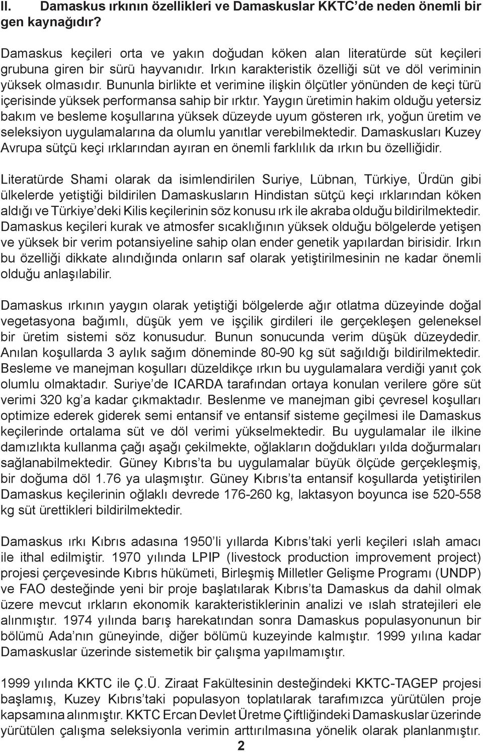 Yaygın üretimin hakim olduğu yetersiz bakım ve besleme koşullarına yüksek düzeyde uyum gösteren ırk, yoğun üretim ve seleksiyon uygulamalarına da olumlu yanıtlar verebilmektedir.