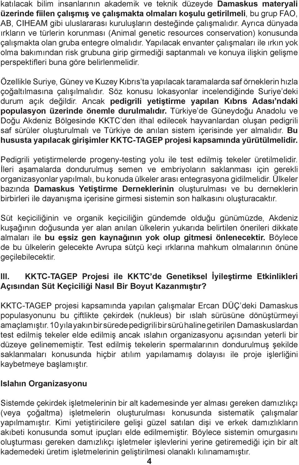 Yapılacak envanter çalışmaları ile ırkın yok olma bakımından risk grubuna girip girmediği saptanmalı ve konuya ilişkin gelişme perspektifleri buna göre belirlenmelidir.