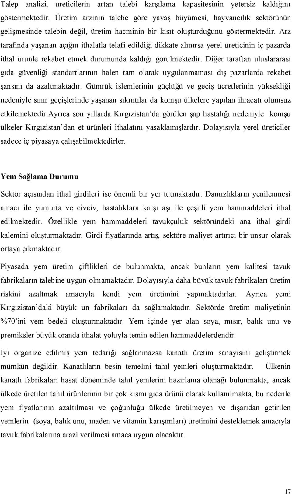 Arz tarafında yaşanan açığın ithalatla telafi edildiği dikkate alınırsa yerel üreticinin iç pazarda ithal ürünle rekabet etmek durumunda kaldığı görülmektedir.