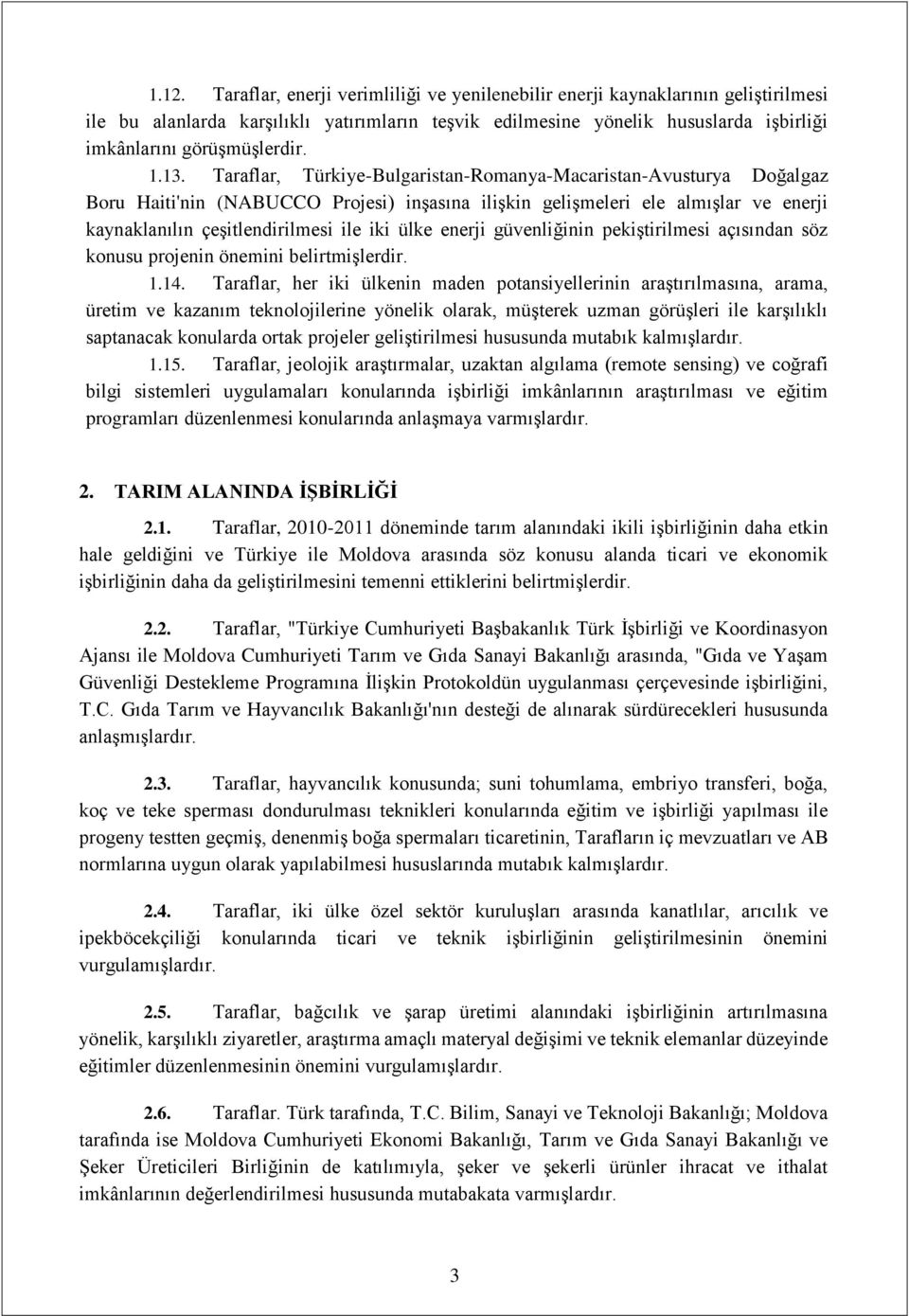 Taraflar, Türkiye-Bulgaristan-Romanya-Macaristan-Avusturya Doğalgaz Boru Haiti'nin (NABUCCO Projesi) inşasına ilişkin gelişmeleri ele almışlar ve enerji kaynaklanılın çeşitlendirilmesi ile iki ülke