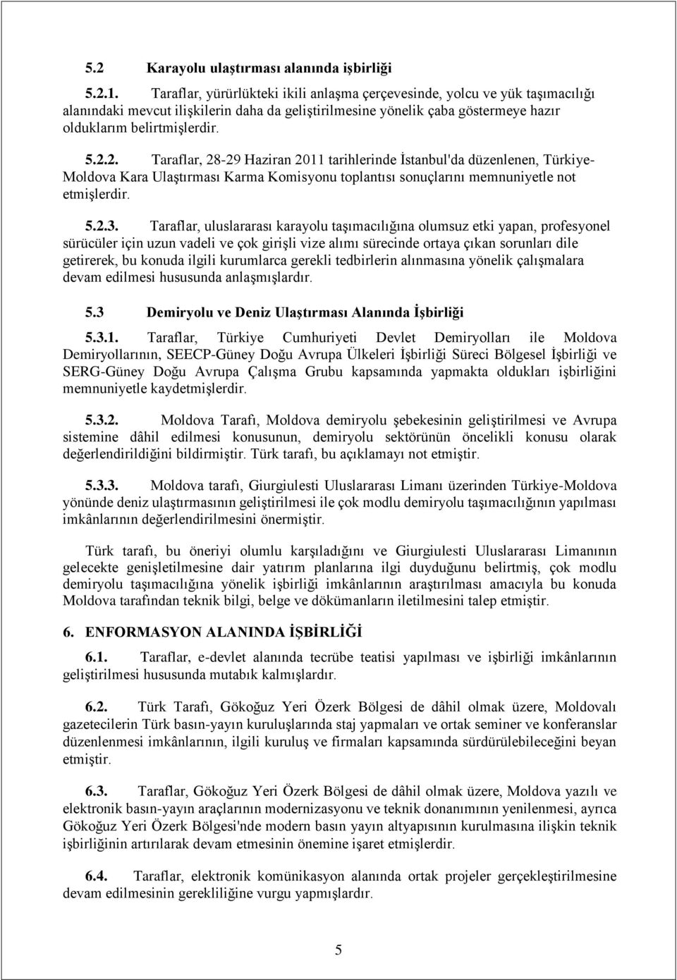 2. Taraflar, 28-29 Haziran 2011 tarihlerinde İstanbul'da düzenlenen, Türkiye- Moldova Kara Ulaştırması Karma Komisyonu toplantısı sonuçlarını memnuniyetle not etmişlerdir. 5.2.3.