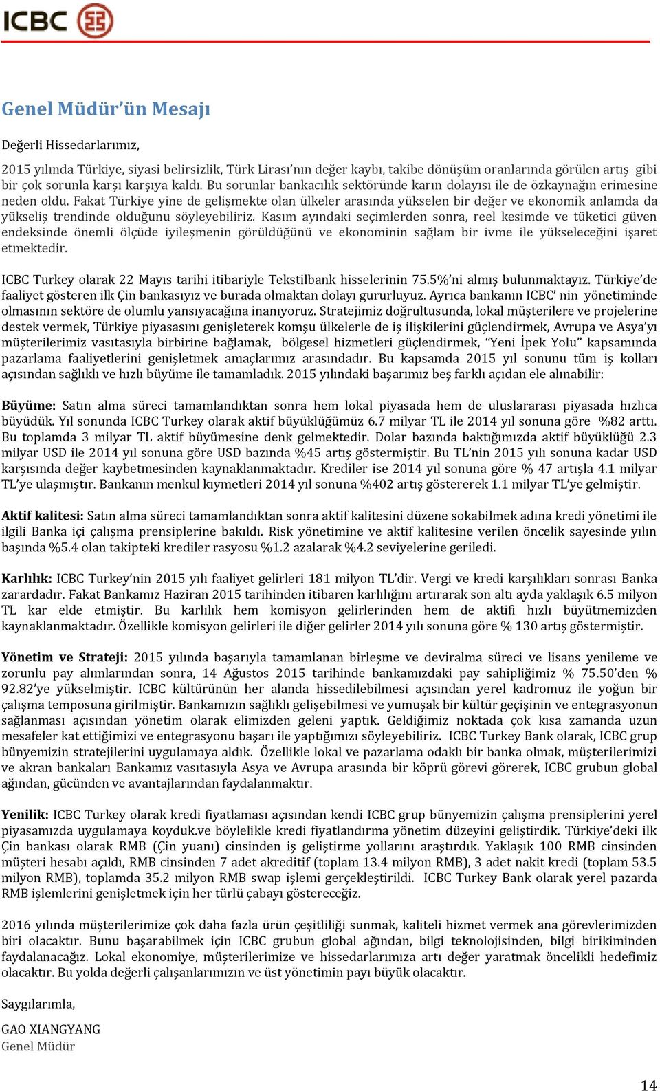 Fakat Türkiye yine de gelişmekte olan ülkeler arasında yükselen bir değer ve ekonomik anlamda da yükseliş trendinde olduğunu söyleyebiliriz.