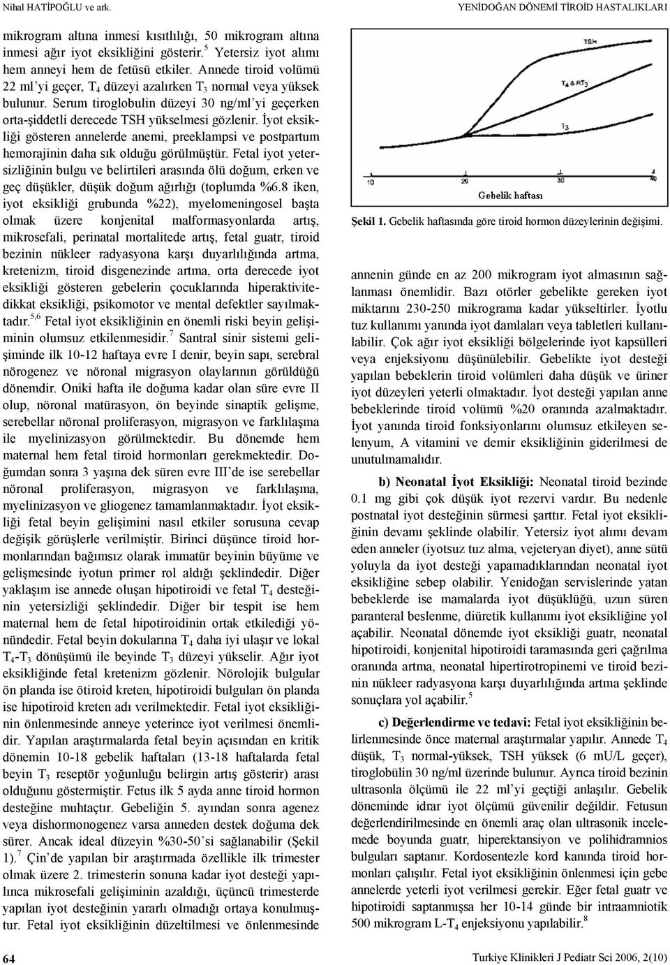 İyot eksikliği gösteren annelerde anemi, preeklampsi ve postpartum hemorajinin daha sık olduğu görülmüştür.