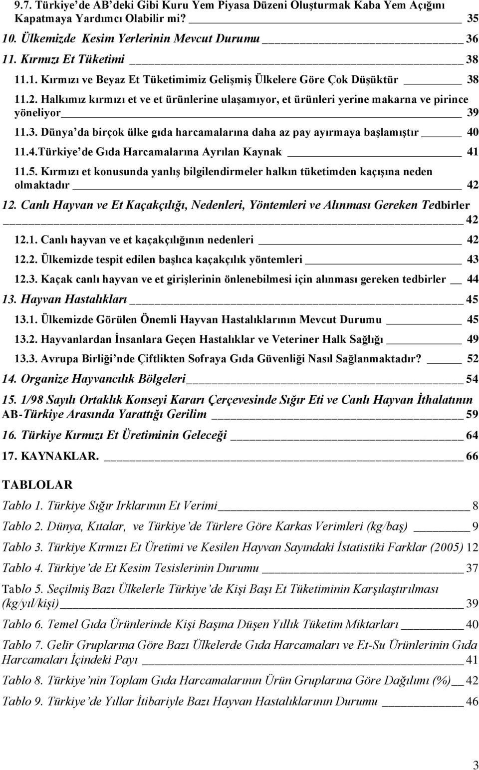 11.4.Türkiye de Gıda Harcamalarına Ayrılan Kaynak 41 11.5. Kırmızı et konusunda yanlış bilgilendirmeler halkın tüketimden kaçışına neden olmaktadır 42 12.