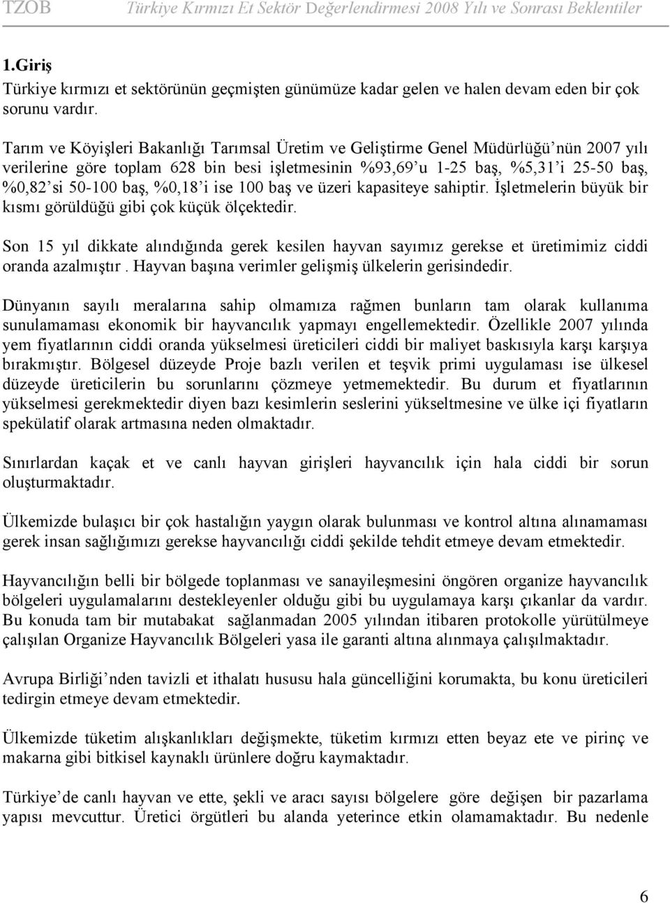 %0,18 i ise 100 baş ve üzeri kapasiteye sahiptir. İşletmelerin büyük bir kısmı görüldüğü gibi çok küçük ölçektedir.