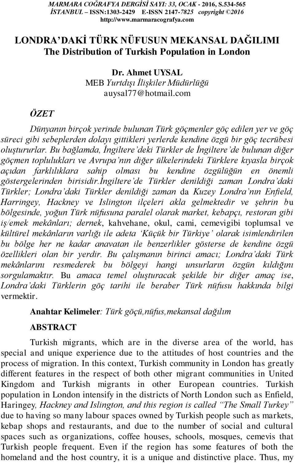 com Dünyanın birçok yerinde bulunan Türk göçmenler göç edilen yer ve göç süreci gibi sebeplerden dolayı gittikleri yerlerde kendine özgü bir göç tecrübesi oluştururlar.