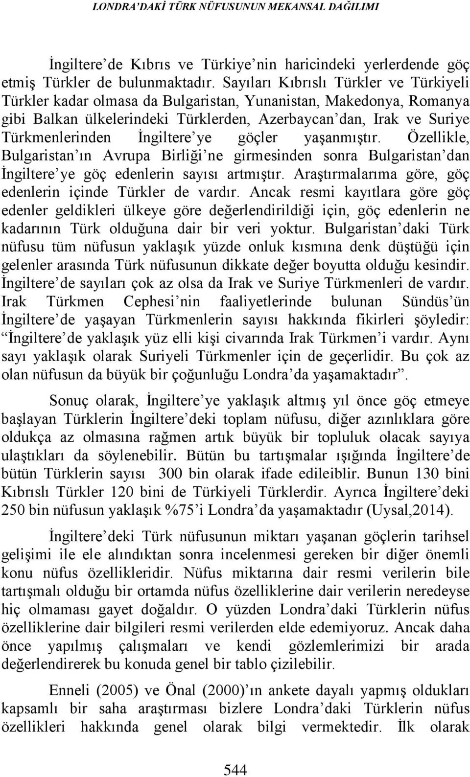 İngiltere ye göçler yaşanmıştır. Özellikle, Bulgaristan ın Avrupa Birliği ne girmesinden sonra Bulgaristan dan İngiltere ye göç edenlerin sayısı artmıştır.