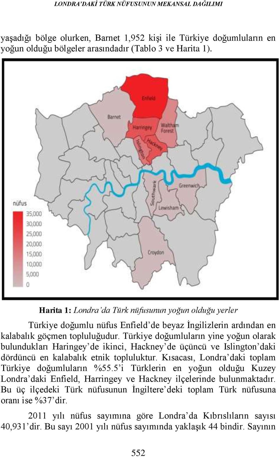 Türkiye doğumluların yine yoğun olarak bulundukları Haringey de ikinci, Hackney de üçüncü ve Islington daki dördüncü en kalabalık etnik topluluktur.