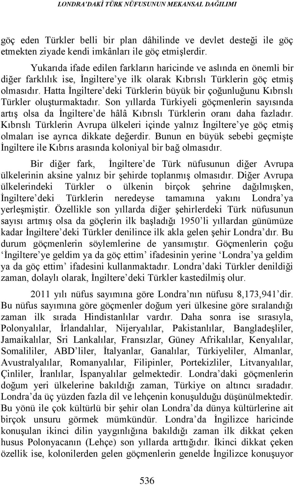 Hatta İngiltere deki Türklerin büyük bir çoğunluğunu Kıbrıslı Türkler oluşturmaktadır.