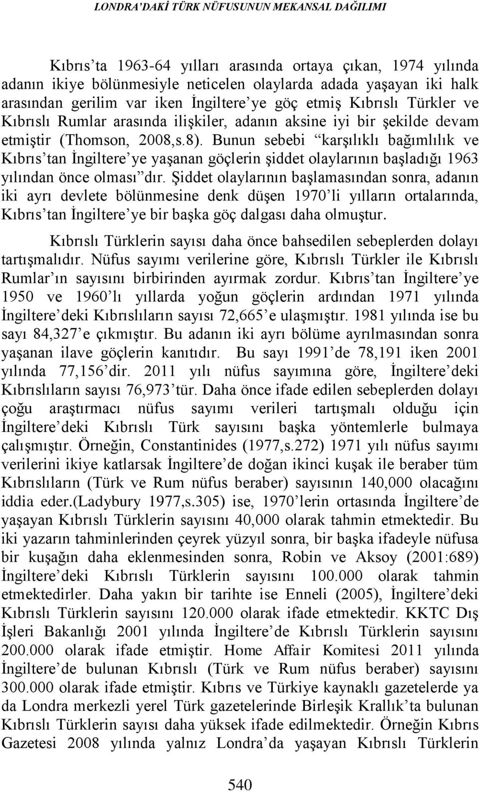 Bunun sebebi karşılıklı bağımlılık ve Kıbrıs tan İngiltere ye yaşanan göçlerin şiddet olaylarının başladığı 1963 yılından önce olması dır.