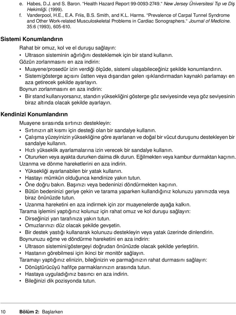 Sistemi Konumlandırın Rahat bir omuz, kol ve el duruşu sağlayın: Ultrason sisteminin ağırlığını desteklemek için bir stand kullanın.