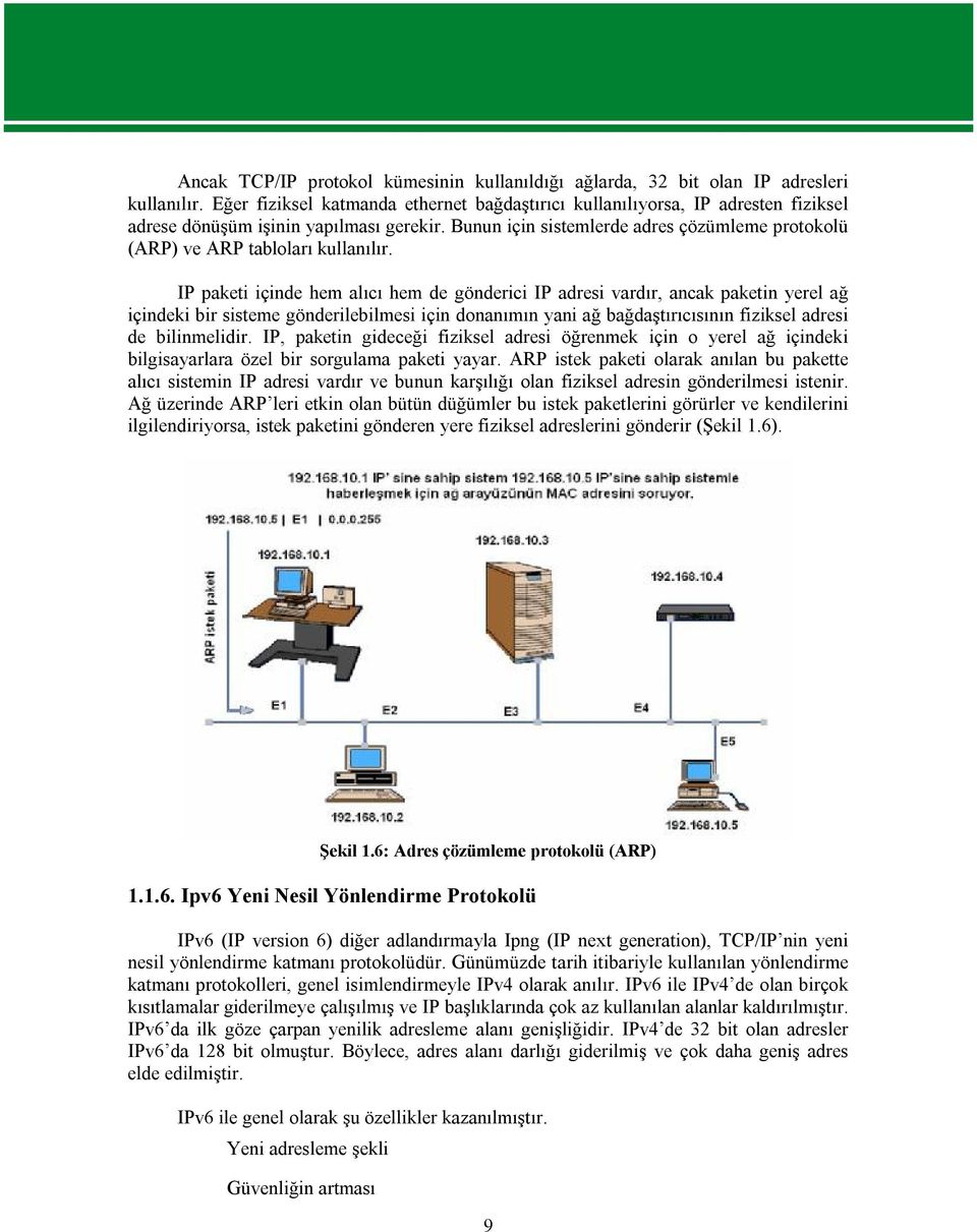 Bunun için sistemlerde adres çözümleme protokolü (ARP) ve ARP tabloları kullanılır.