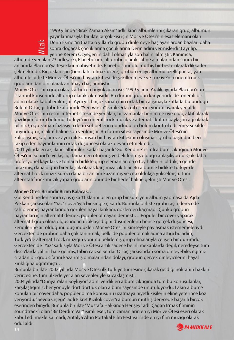 Kanımca, albümde yer alan 23 adlı şarkı, Placebo nun alt grubu olarak sahne almalarından sonra bir anlamda Placebo ya teşekkür mahiyetinde, Placebo soundlu müthiş bir beste olarak dikkatleri