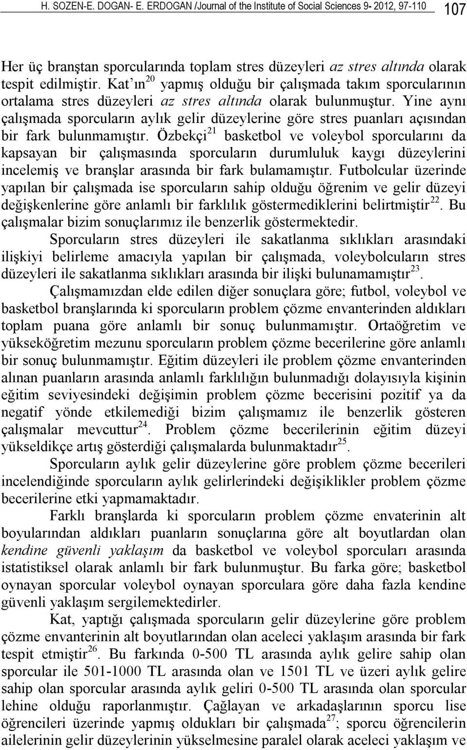 Yine aynı çalışmada sporcuların aylık gelir düzeylerine göre stres puanları açısından bir fark bulunmamıştır.