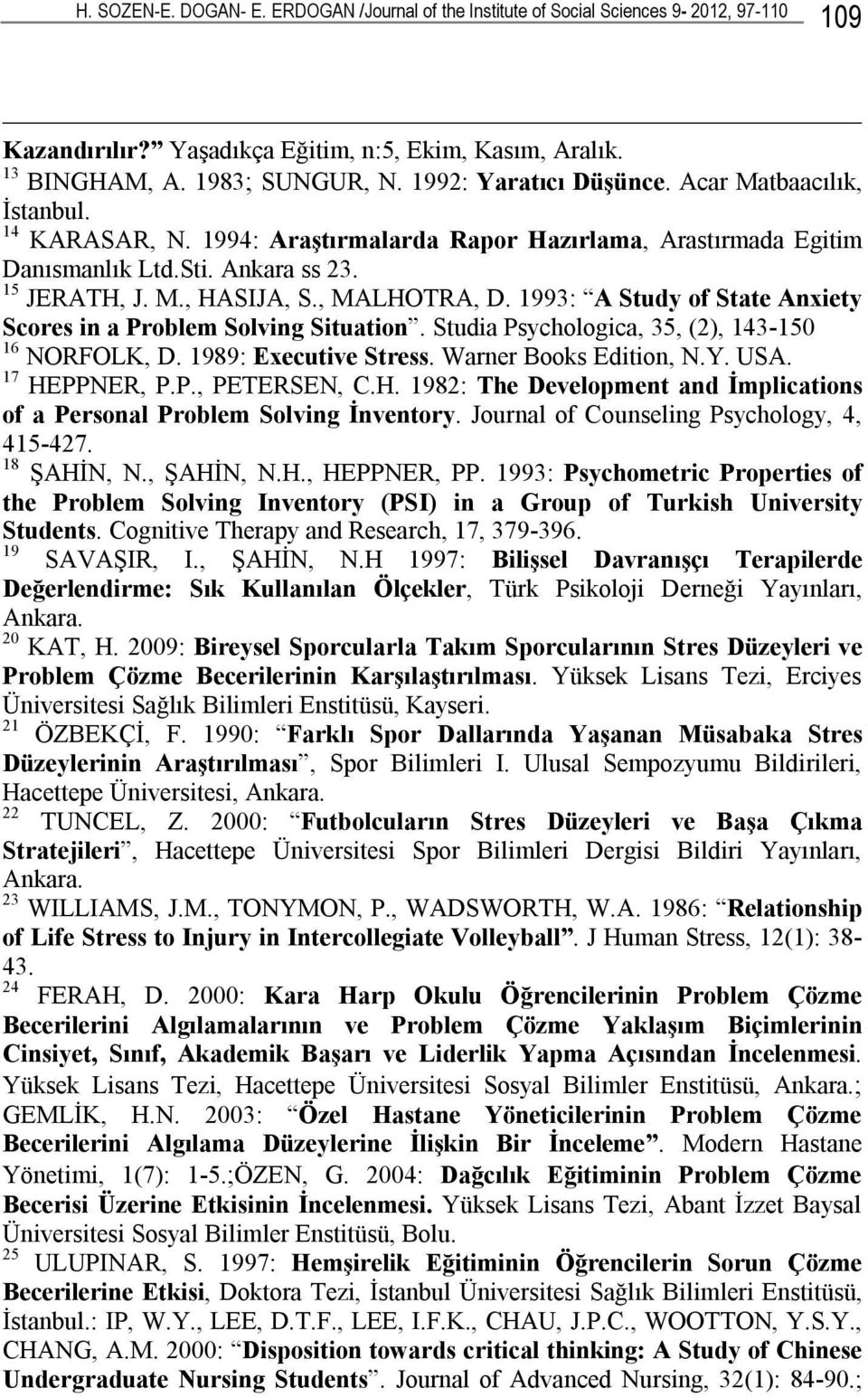 , MALHOTRA, D. 1993: A Study of State Anxiety Scores in a Problem Solving Situation. Studia Psychologica, 35, (2), 143-150 16 NORFOLK, D. 1989: Executive Stress. Warner Books Edition, N.Y. USA.