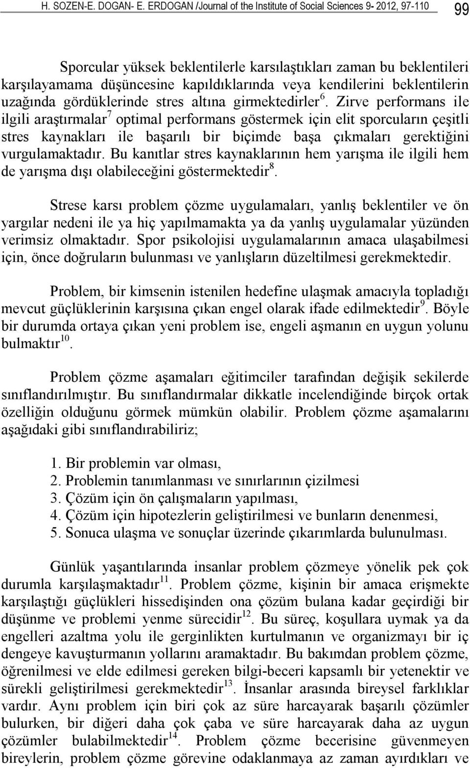 beklentilerin uzağında gördüklerinde stres altına girmektedirler 6.