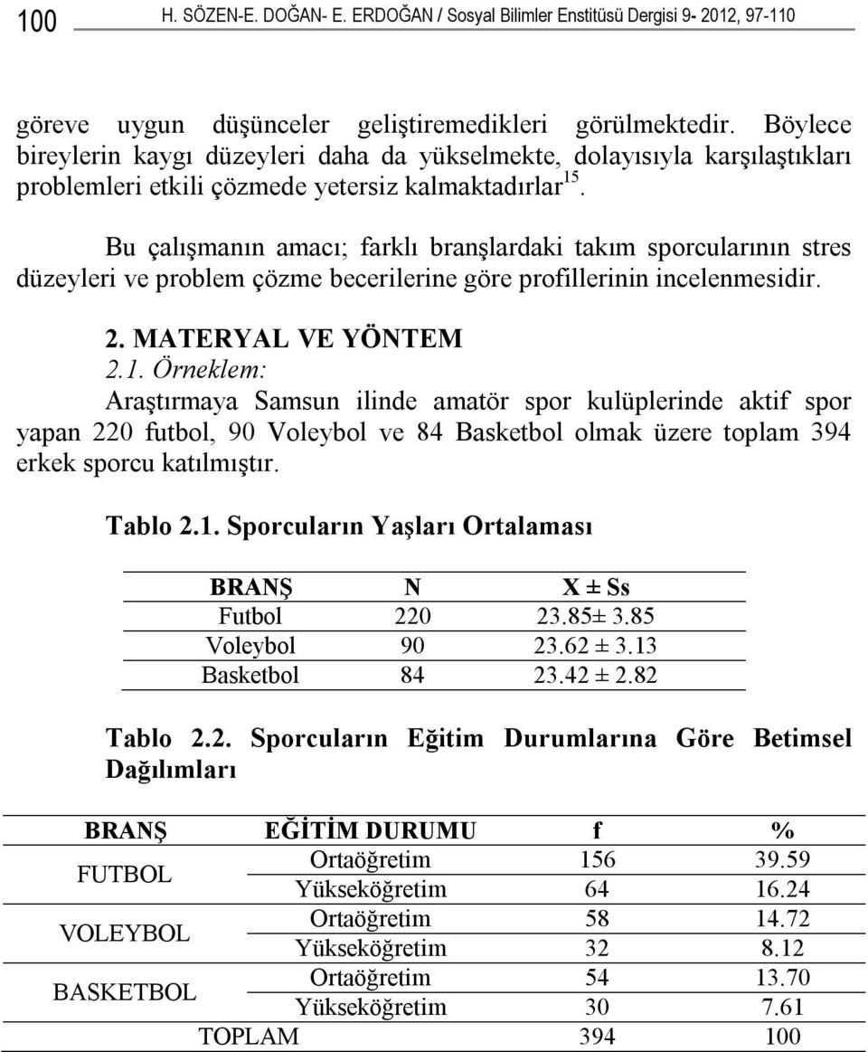 Bu çalışmanın amacı; farklı branşlardaki takım sporcularının stres düzeyleri ve problem çözme becerilerine göre profillerinin incelenmesidir. 2. MATERYAL VE YÖNTEM 2.1.