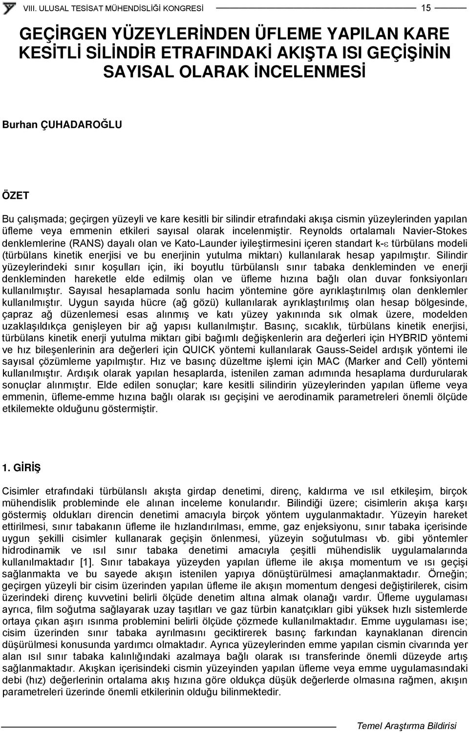 Reynolds ortalamalı Naier-Stoes denlemlerine (RANS) dayalı olan e Kato-Lander iyileştirmesini içeren standart -ε türbülans modeli (türbülans ineti enerisi e b enerinin ytlma mitarı) llanılara hesap