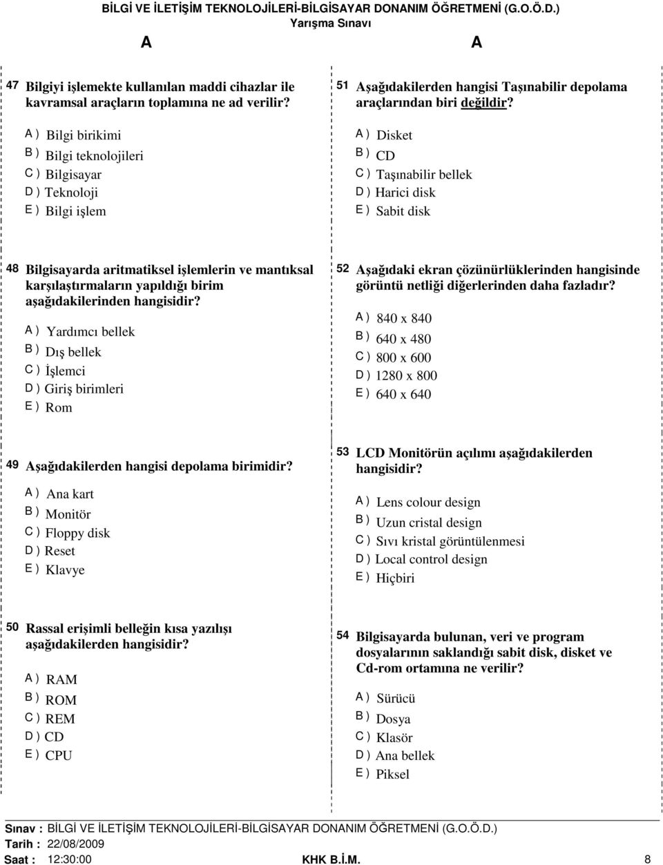 ) Disket B ) CD C ) Taşınabilir bellek D ) Harici disk E ) Sabit disk 48 Bilgisayarda aritmatiksel işlemlerin ve mantıksal karşılaştırmaların yapıldığı birim aşağıdakilerinden ) Yardımcı bellek B )