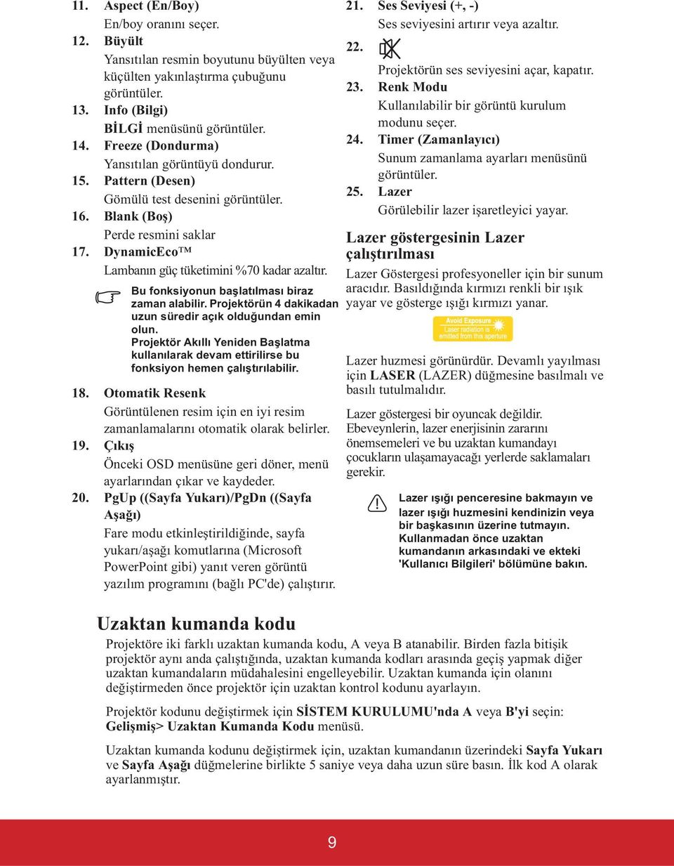 Bu fonksiyonun ba latılması biraz zaman alabilir. Projektörün 4 dakikadan uzun süredir açık oldu undan emin olun.