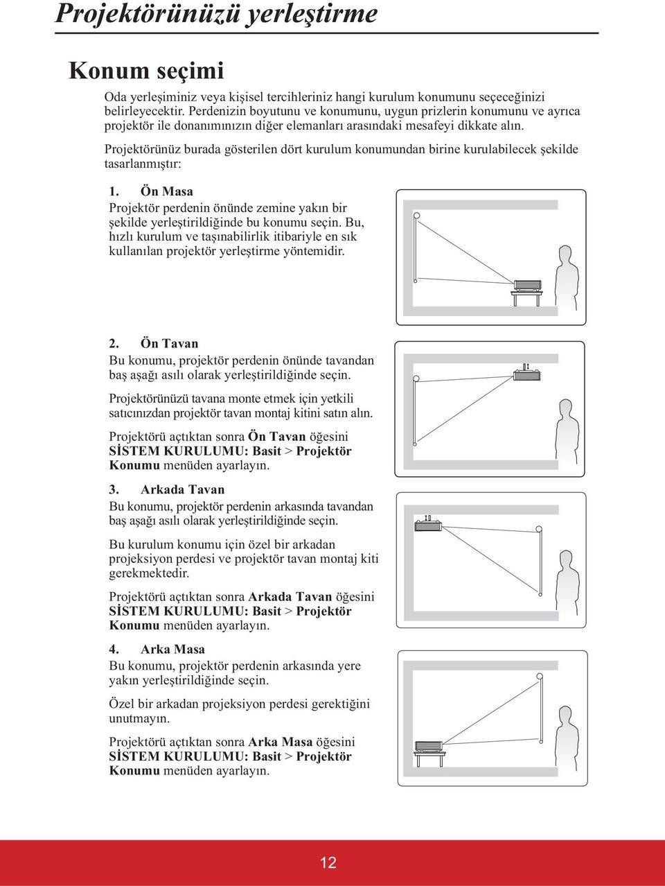 Projektörünüz burada gösterilen dört kurulum konumundan birine kurulabilecek ekilde tasarlanmı tır: 1. Ön Masa Projektör perdenin önünde zemine yakın bir ekilde yerle tirildi inde bu konumu seçin.