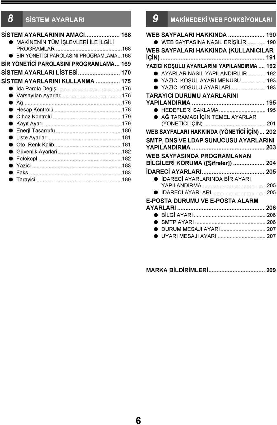 ..181 Oto. Renk Kalib...181 Güvenlik Ayarlari...182 Fotokopİ...182 Yazici...183 Faks...183 Tarayici...189 9 MAKİNEDEKİ WEB FONKSİYONLARI WEB SAYFALARI HAKKINDA... 190 WEB SAYFASINA NASIL ERİŞİLİR.