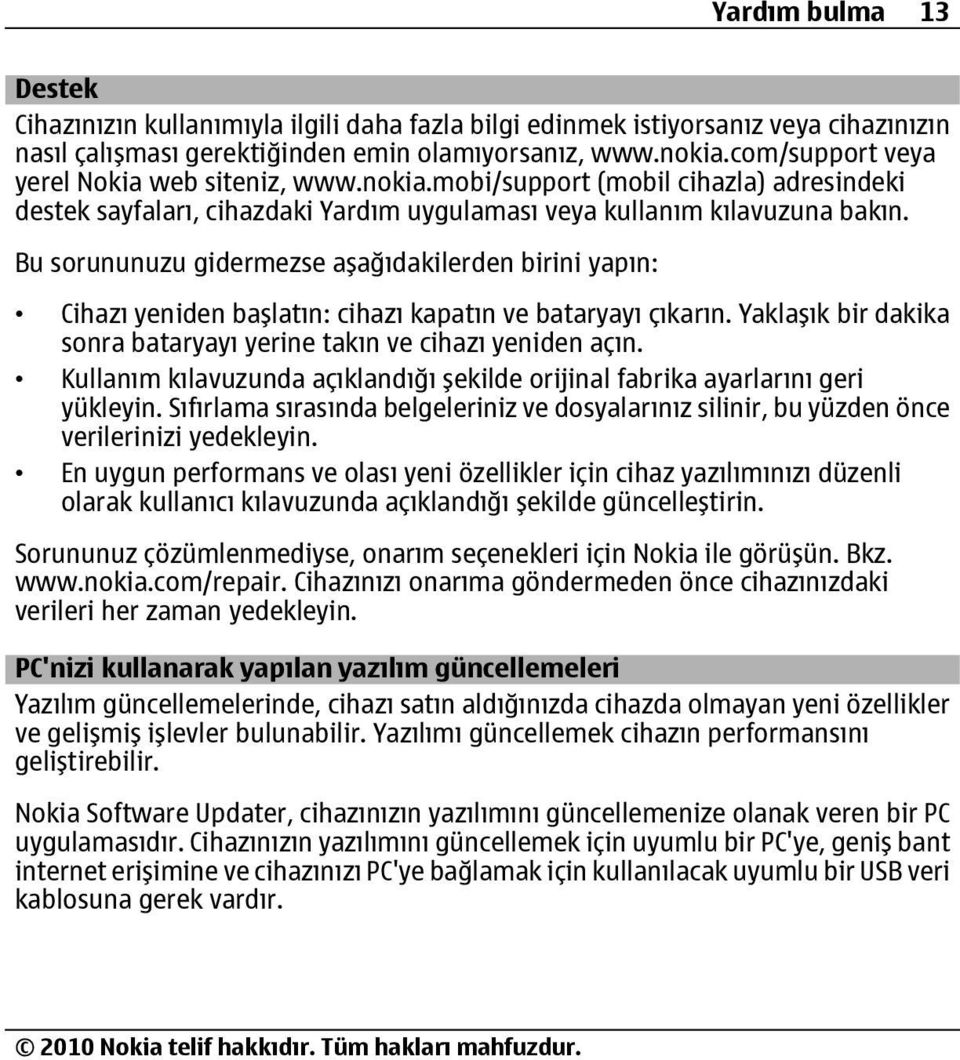 Bu sorununuzu gidermezse aşağıdakilerden birini yapın: Cihazı yeniden başlatın: cihazı kapatın ve bataryayı çıkarın. Yaklaşık bir dakika sonra bataryayı yerine takın ve cihazı yeniden açın.