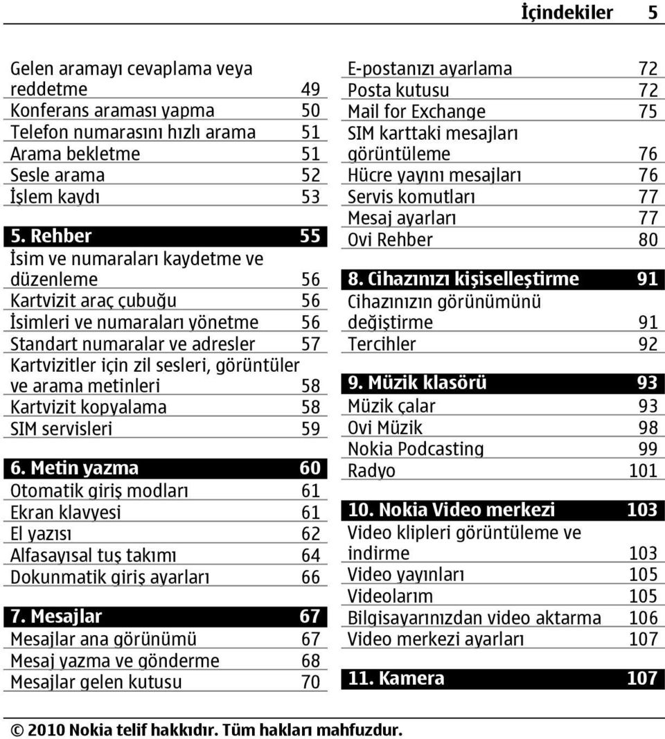 metinleri 58 Kartvizit kopyalama 58 SIM servisleri 59 6. Metin yazma 60 Otomatik giriş modları 61 Ekran klavyesi 61 El yazısı 62 Alfasayısal tuş takımı 64 Dokunmatik giriş ayarları 66 7.