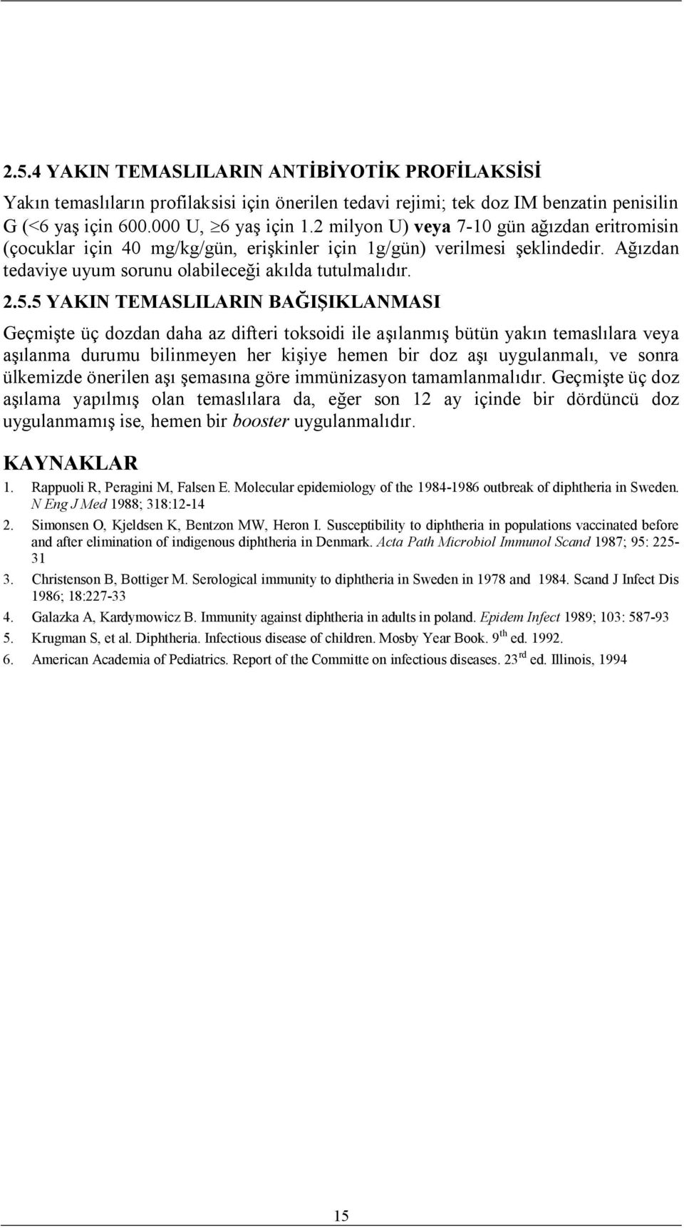 5 YAKIN TEMASLILARIN BAĞIŞIKLANMASI Geçmişte üç dozdan daha az difteri toksoidi ile aşılanmış bütün yakın temaslılara veya aşılanma durumu bilinmeyen her kişiye hemen bir doz aşı uygulanmalı, ve