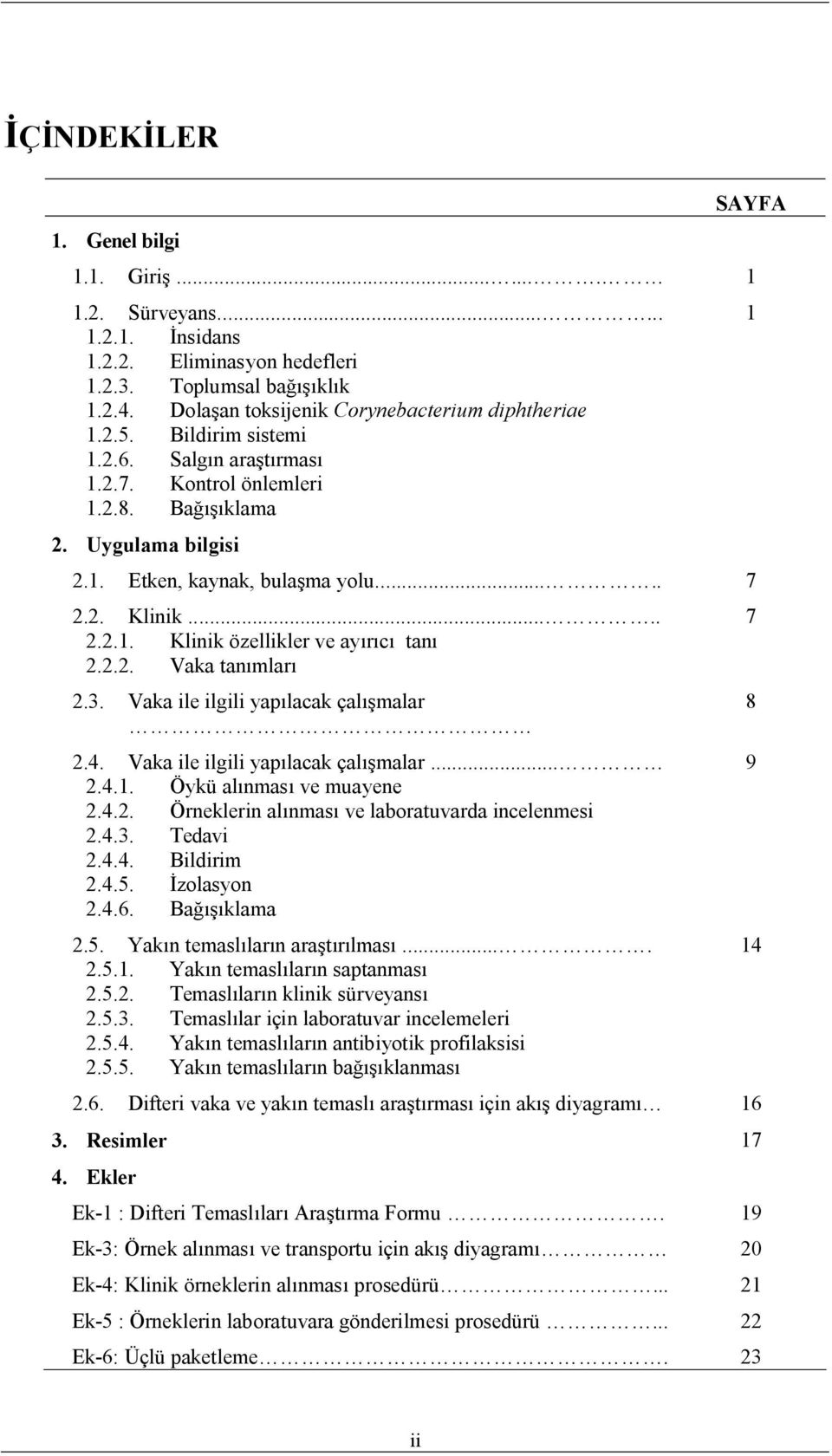 2. Klinik..... 7 2.2.1. Klinik özellikler ve ayırıcı tanı 2.2.2. Vaka tanımları 2.3. Vaka ile ilgili yapılacak çalışmalar 2.4. Vaka ile ilgili yapılacak çalışmalar... 9 2.4.1. Öykü alınması ve muayene 2.