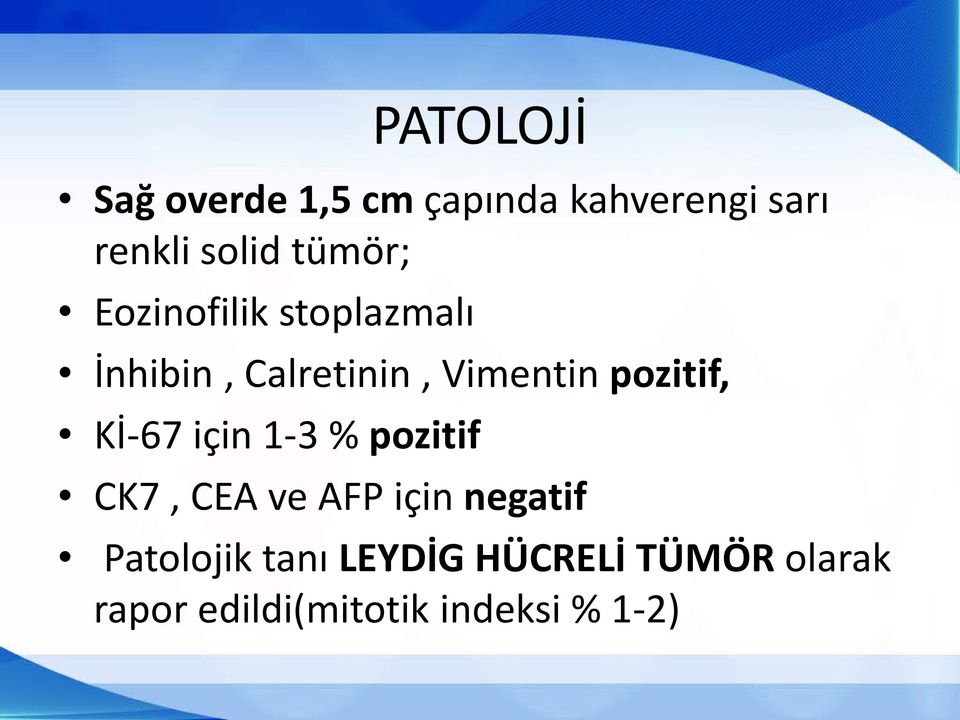 pozitif, Kİ-67 için 1-3 % pozitif CK7, CEA ve AFP için negatif