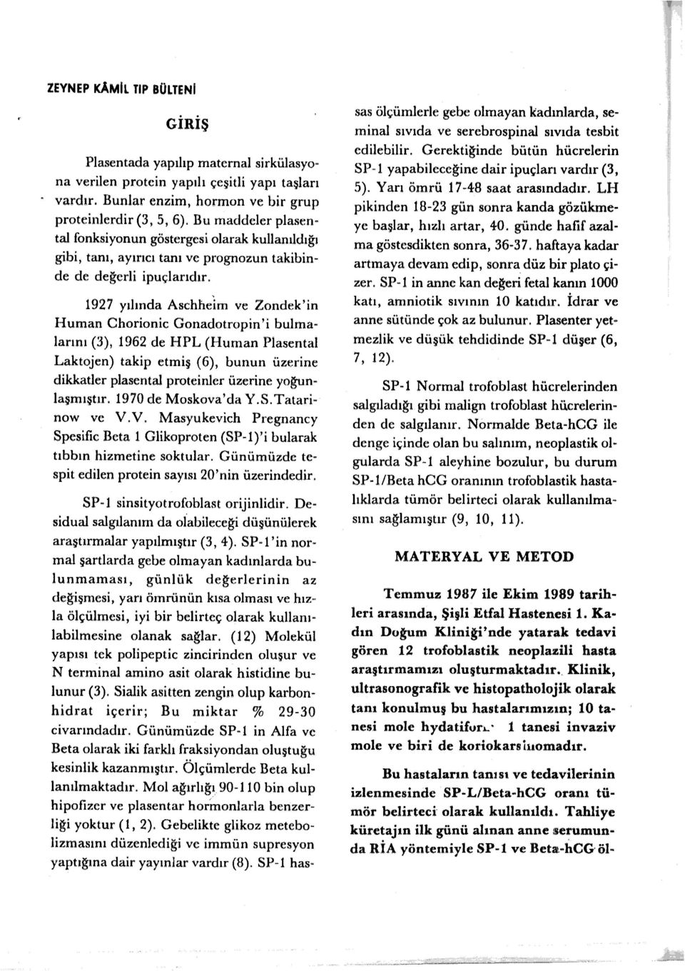 1927 yılında Aschhelm ve Zondek'in Human Chorionic Gonadotropin' i bulmalarını (3), 1962 de HPL (Human Plasenta!