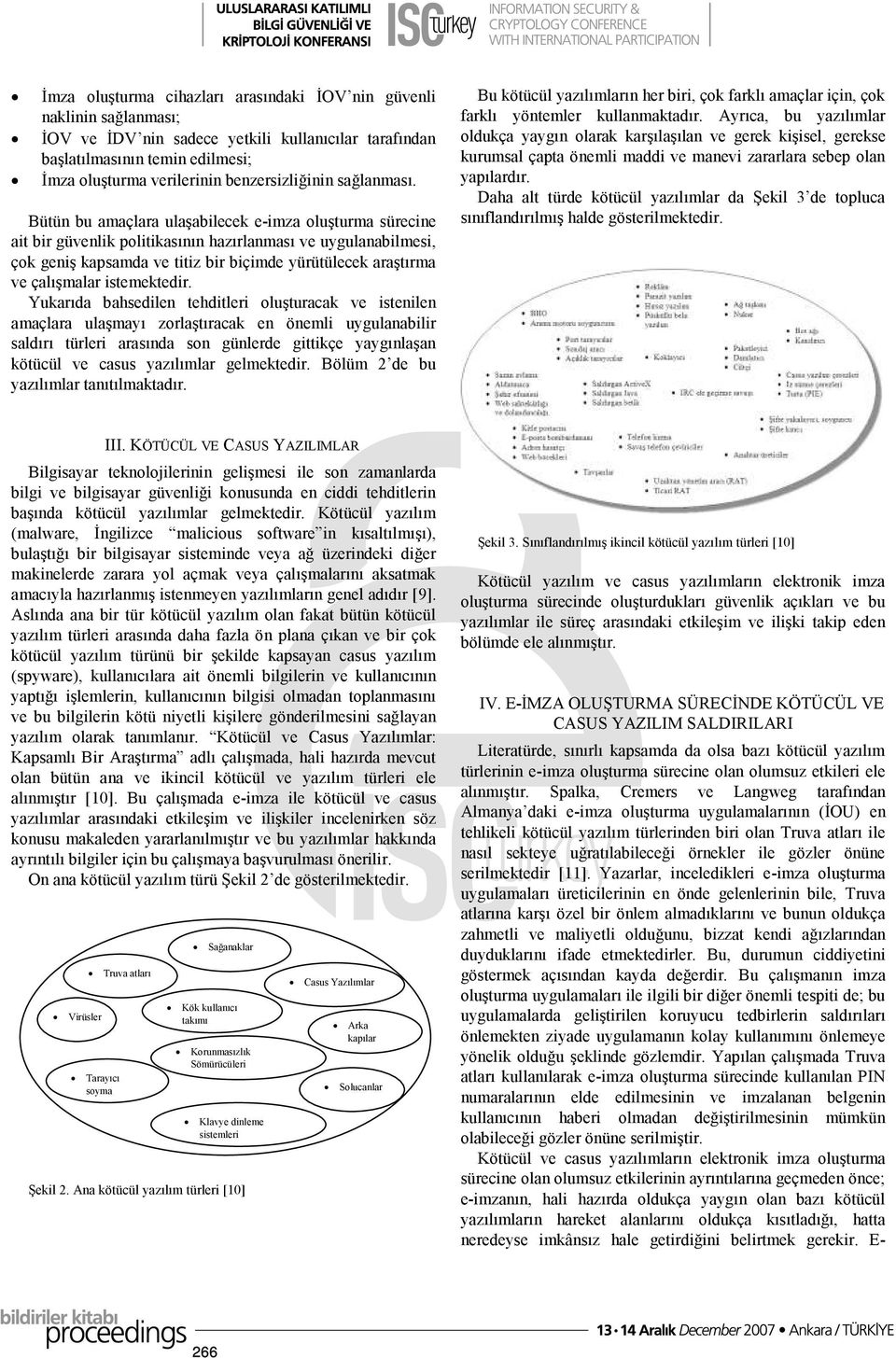 Bütün bu amaçlara ulaşabilecek e-imza oluşturma sürecine ait bir güvenlik politikasının hazırlanması ve uygulanabilmesi, çok geniş kapsamda ve titiz bir biçimde yürütülecek araştırma ve çalışmalar