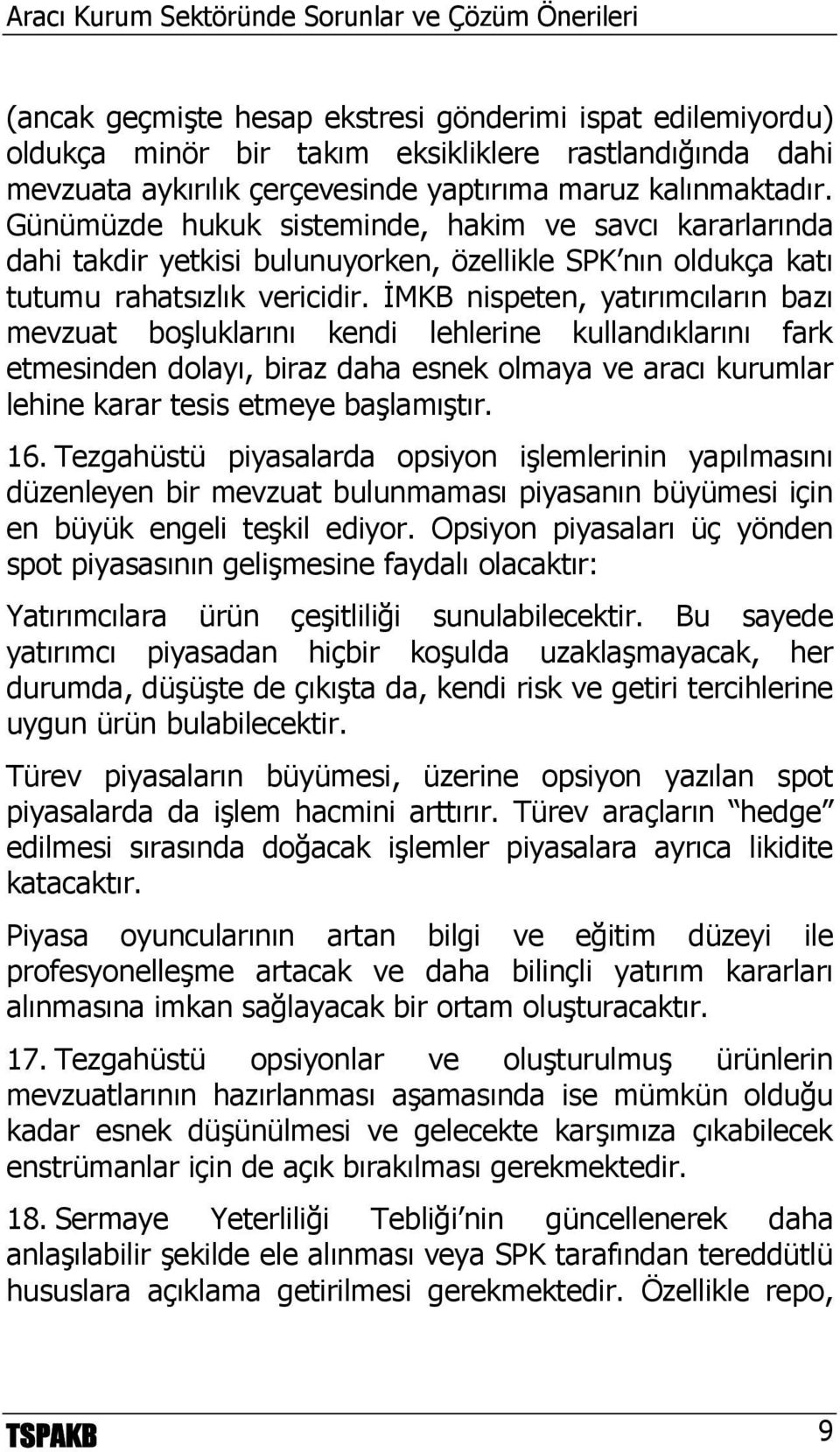 İMKB nispeten, yatırımcıların bazı mevzuat boşluklarını kendi lehlerine kullandıklarını fark etmesinden dolayı, biraz daha esnek olmaya ve aracı kurumlar lehine karar tesis etmeye başlamıştır. 16.