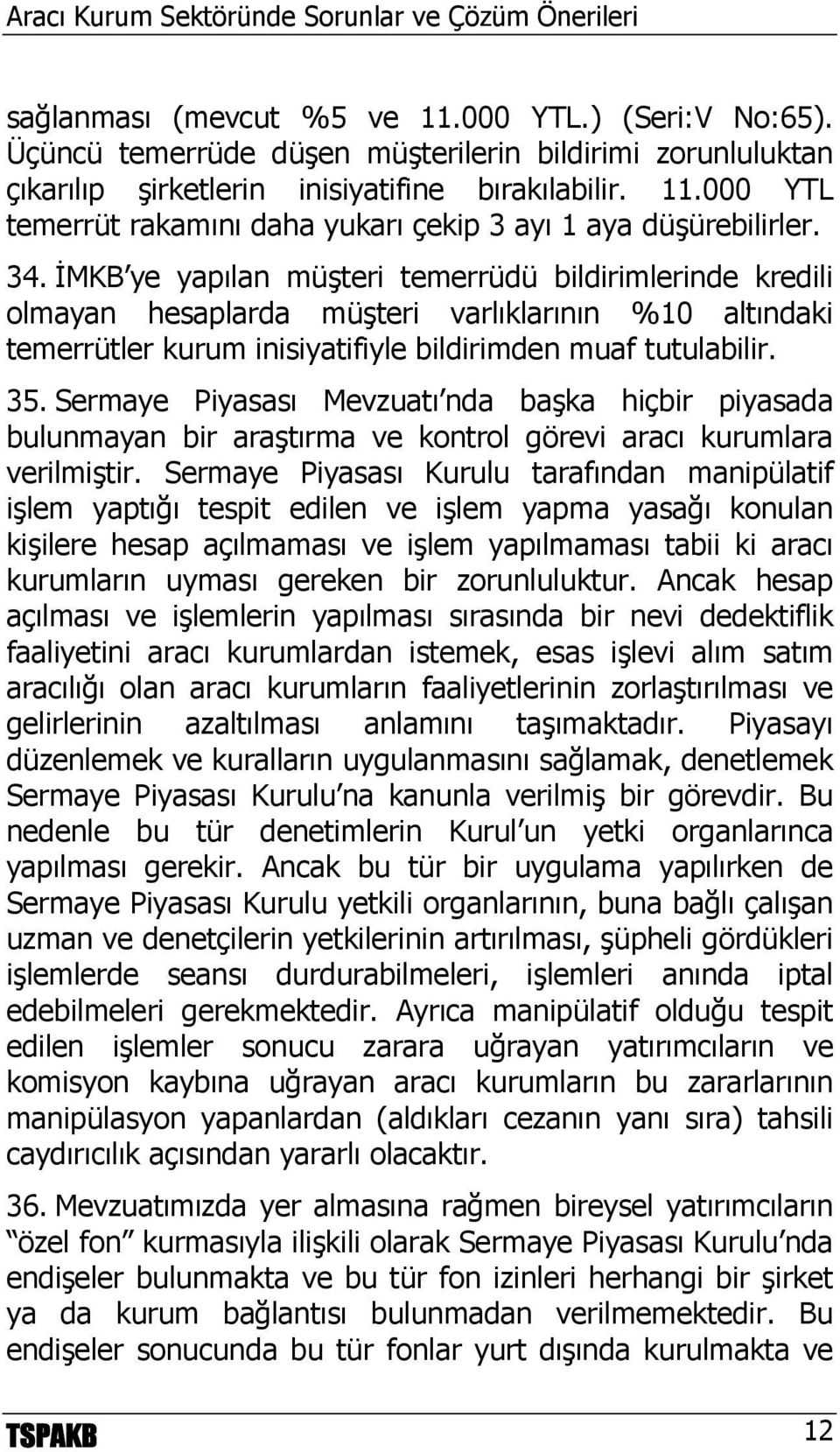 Sermaye Piyasası Mevzuatı nda başka hiçbir piyasada bulunmayan bir araştırma ve kontrol görevi aracı kurumlara verilmiştir.