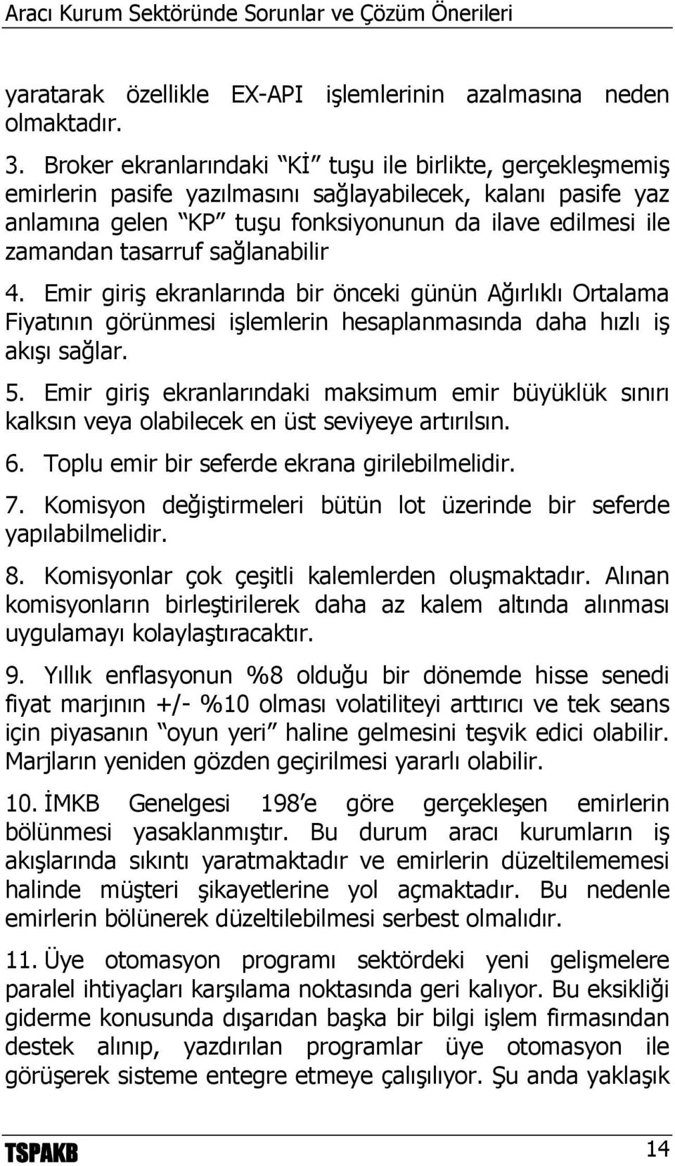 sağlanabilir 4. Emir giriş ekranlarında bir önceki günün Ağırlıklı Ortalama Fiyatının görünmesi işlemlerin hesaplanmasında daha hızlı iş akışı sağlar. 5.